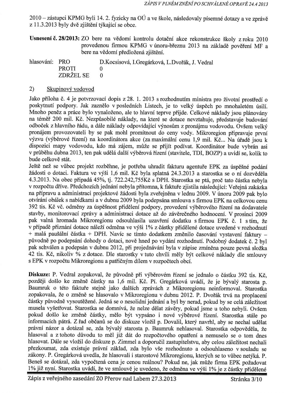 ZDRZELSE 2) Skupinovyvodovod D. Koc sisov 5, l.gre gfirkov6, L. Dvoi6k, J. Vedral Jako piiloha 8,. 4 je potvrzovaci dopis 228. 1.213 s rozhodnutim ministra pro Zivotnf prostiedi o poskytnuti podpory.