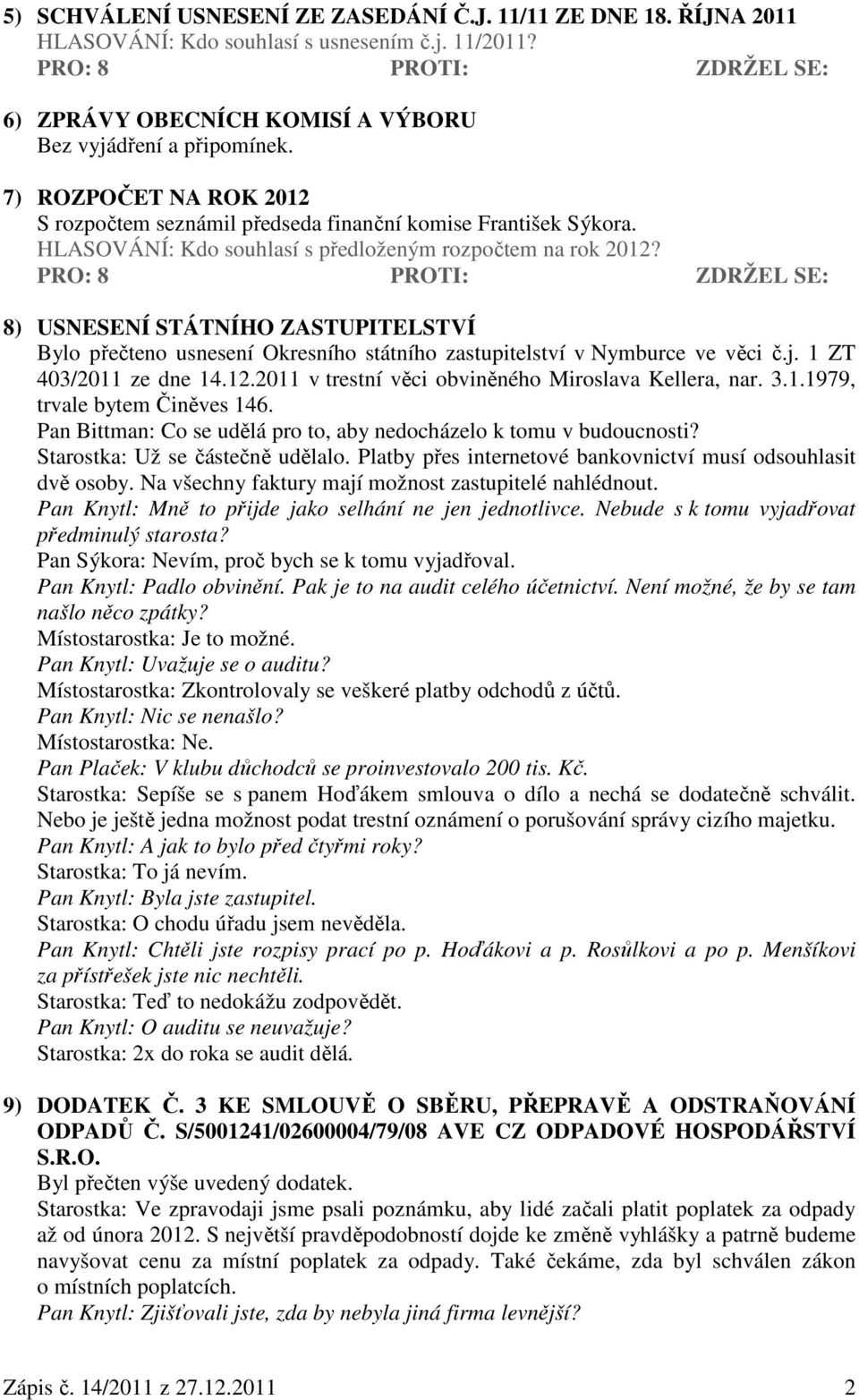 8) USNESENÍ STÁTNÍHO ZASTUPITELSTVÍ Bylo přečteno usnesení Okresního státního zastupitelství v Nymburce ve věci č.j. 1 ZT 403/2011 ze dne 14.12.2011 v trestní věci obviněného Miroslava Kellera, nar.