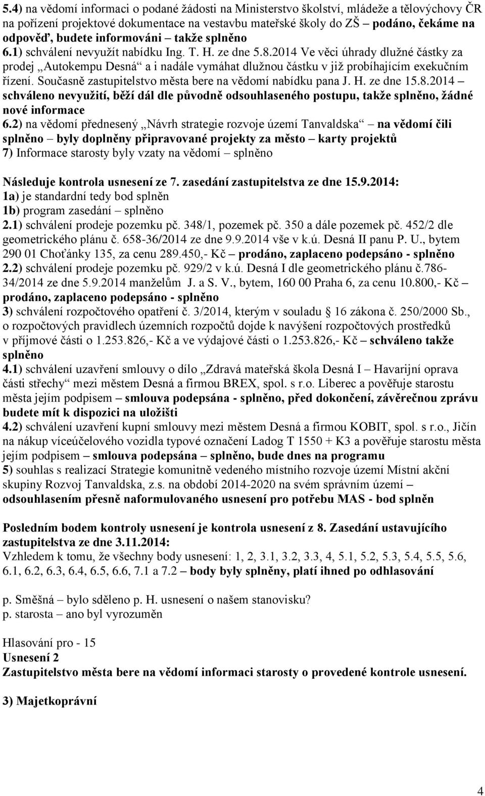 2014 Ve věci úhrady dlužné částky za prodej Autokempu Desná a i nadále vymáhat dlužnou částku v již probíhajícím exekučním řízení. Současně zastupitelstvo města bere na vědomí nabídku pana J. H.