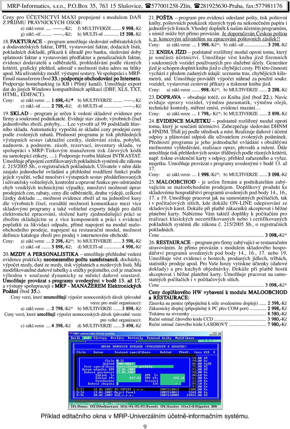 faktur a vystavování předfaktur a penalizačních faktur, evidenci dodavatelů a odběratelů, prohledávání podle různých kritérií, grafický přehled, adresář s možností tisku adres na štítky apod.