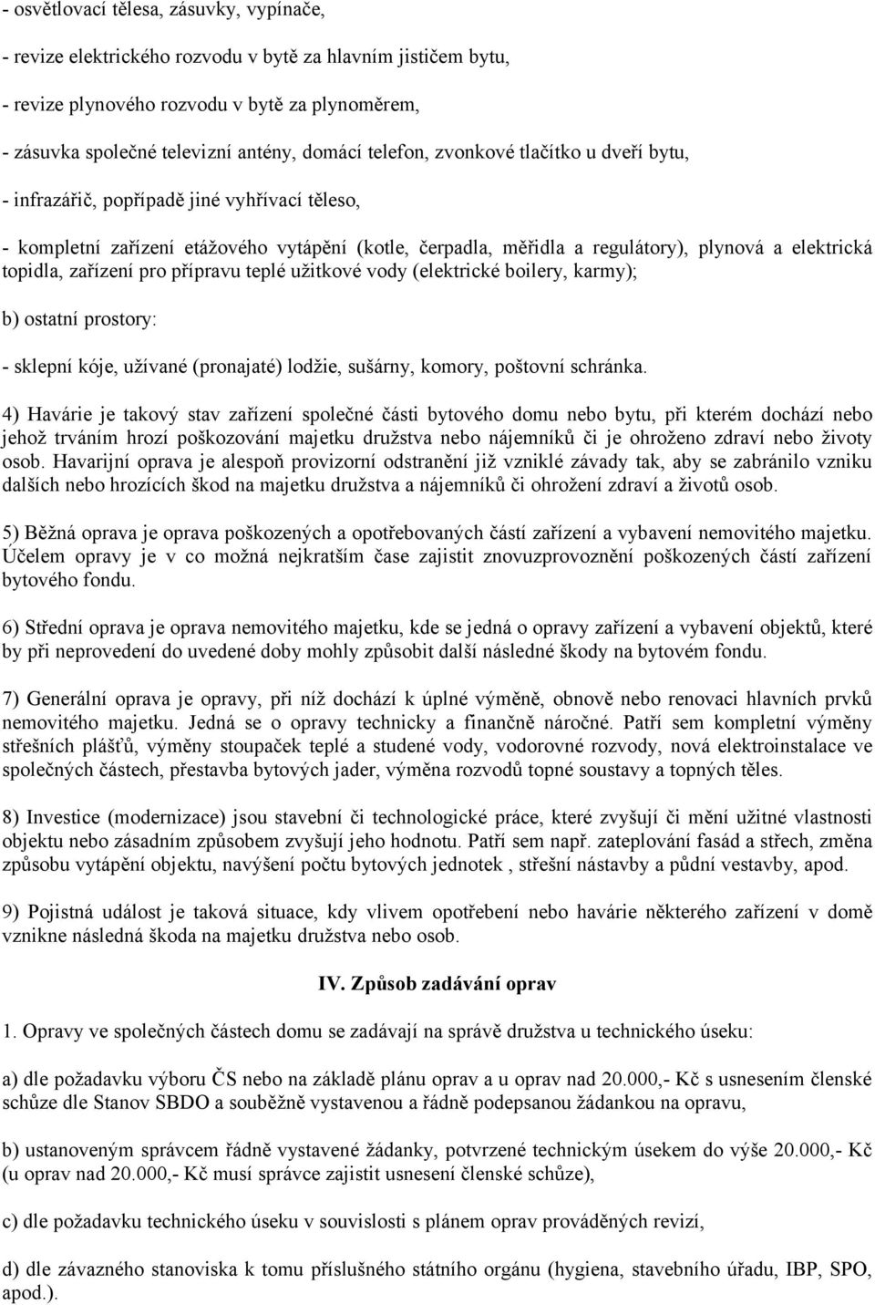 zařízení pro přípravu teplé užitkové vody (elektrické boilery, karmy); b) ostatní prostory: - sklepní kóje, užívané (pronajaté) lodžie, sušárny, komory, poštovní schránka.