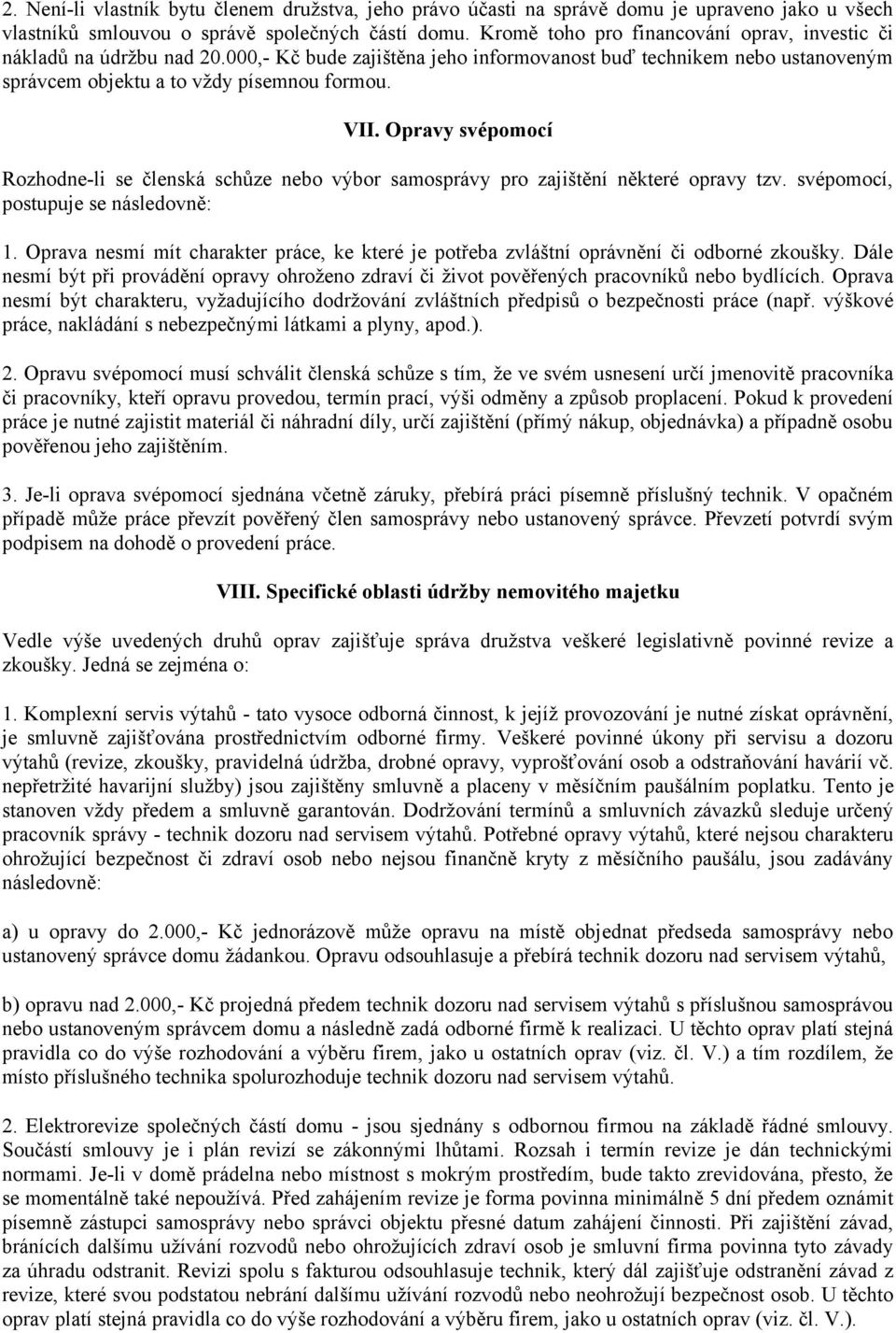 Opravy svépomocí Rozhodne-li se členská schůze nebo výbor samosprávy pro zajištění některé opravy tzv. svépomocí, postupuje se následovně: 1.