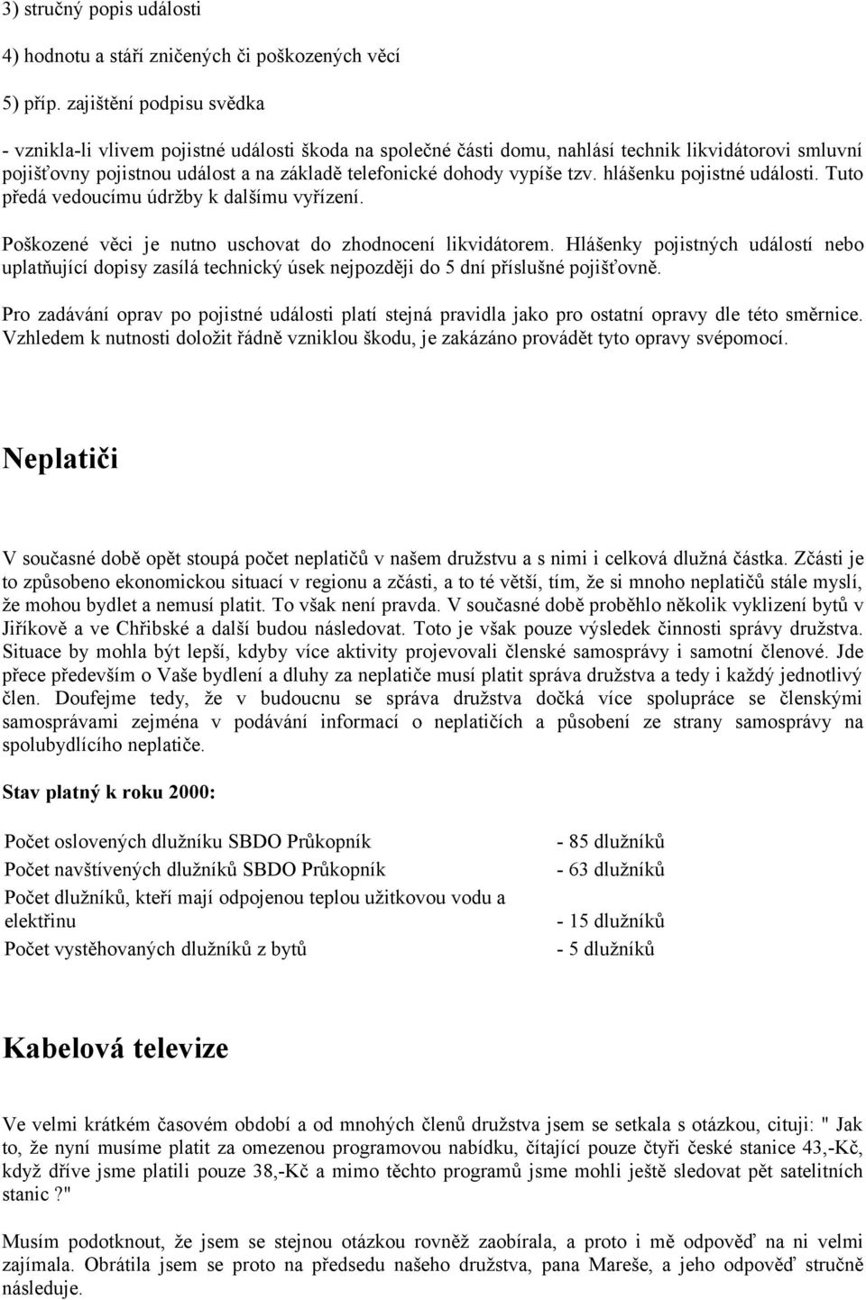 tzv. hlášenku pojistné události. Tuto předá vedoucímu údržby k dalšímu vyřízení. Poškozené věci je nutno uschovat do zhodnocení likvidátorem.