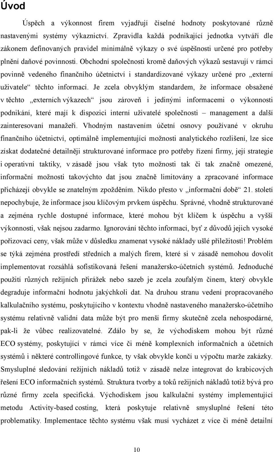 Obchodní společnosti kromě daňových výkazů sestavují v rámci povinně vedeného finančního účetnictví i standardizované výkazy určené pro externí uživatele těchto informací.