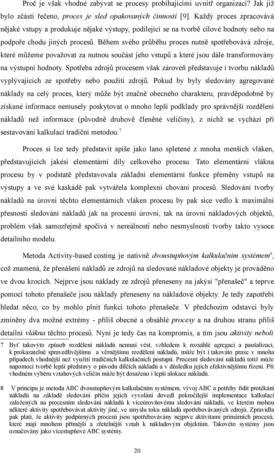 Během svého průběhu proces nutně spotřebovává zdroje, které můžeme považovat za nutnou součást jeho vstupů a které jsou dále transformovány na výstupní hodnoty.