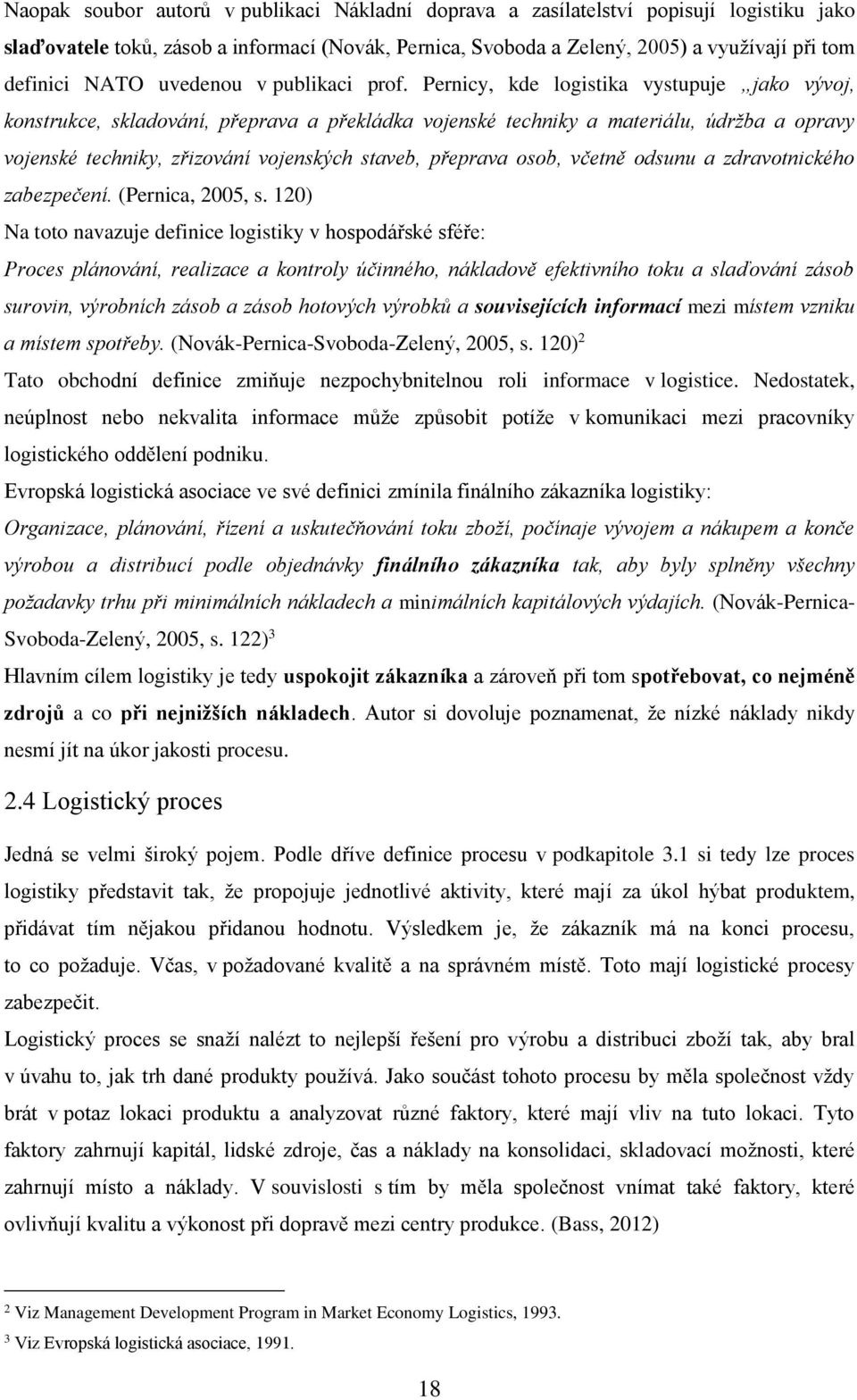 Pernicy, kde logistika vystupuje jako vývoj, konstrukce, skladování, přeprava a překládka vojenské techniky a materiálu, údržba a opravy vojenské techniky, zřizování vojenských staveb, přeprava osob,