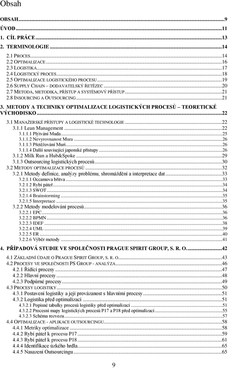 METODY A TECHNIKY OPTIMALIZACE LOGISTICKÝCH PROCESŮ TEORETICKÉ VÝCHODISKO... 22 3.1 MANAŽERSKÉ PŘÍSTUPY A LOGISTICKÉ TECHNOLOGIE... 22 3.1.1 Lean Management... 22 3.1.1.1 Plýtvání Muda... 25 3.1.1.2 Nevyrovnanost Mura.