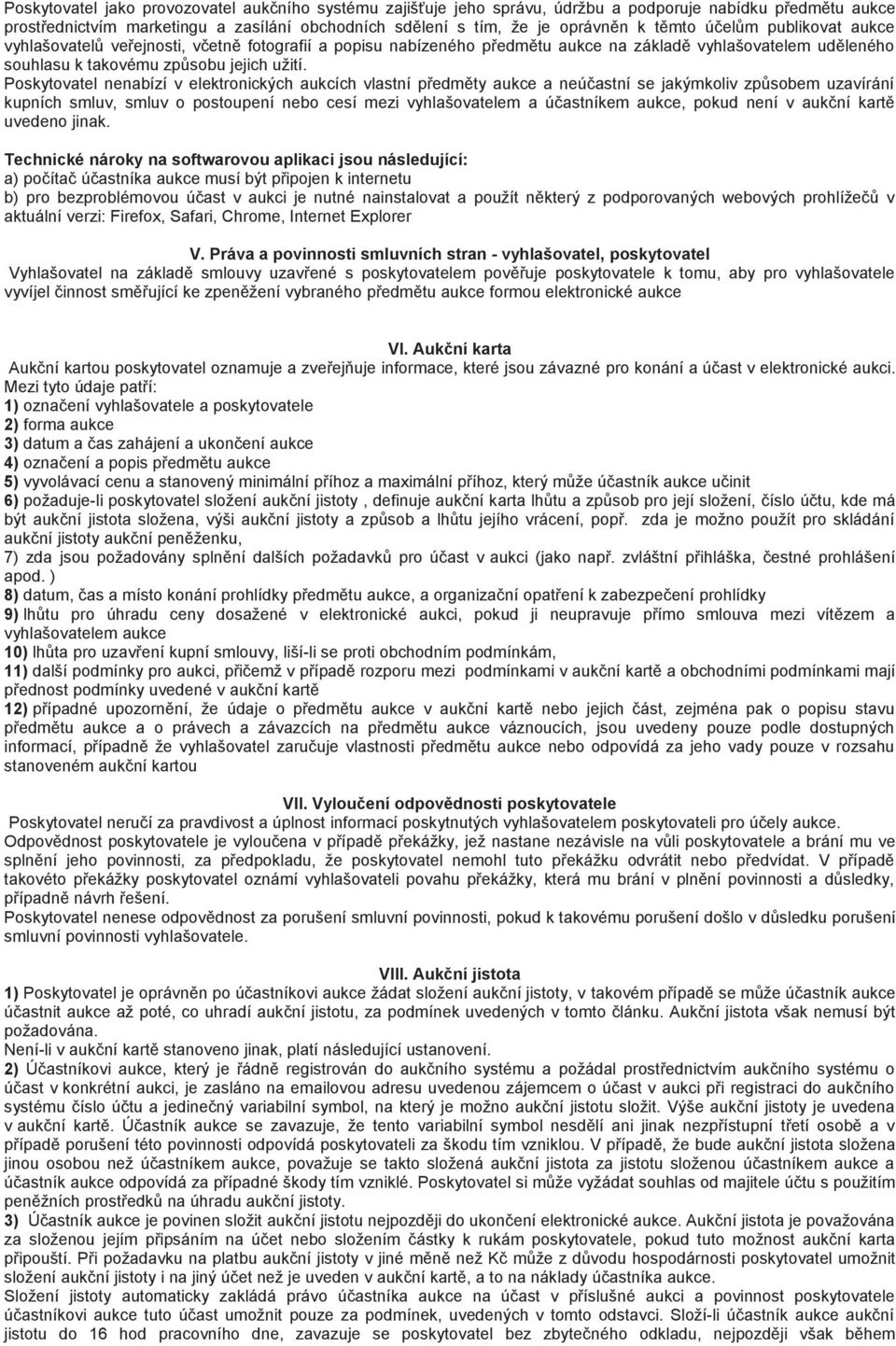 Poskytovatel nenabízí v elektronických aukcích vlastní předměty aukce a neúčastní se jakýmkoliv způsobem uzavírání kupních smluv, smluv o postoupení nebo cesí mezi vyhlašovatelem a účastníkem aukce,