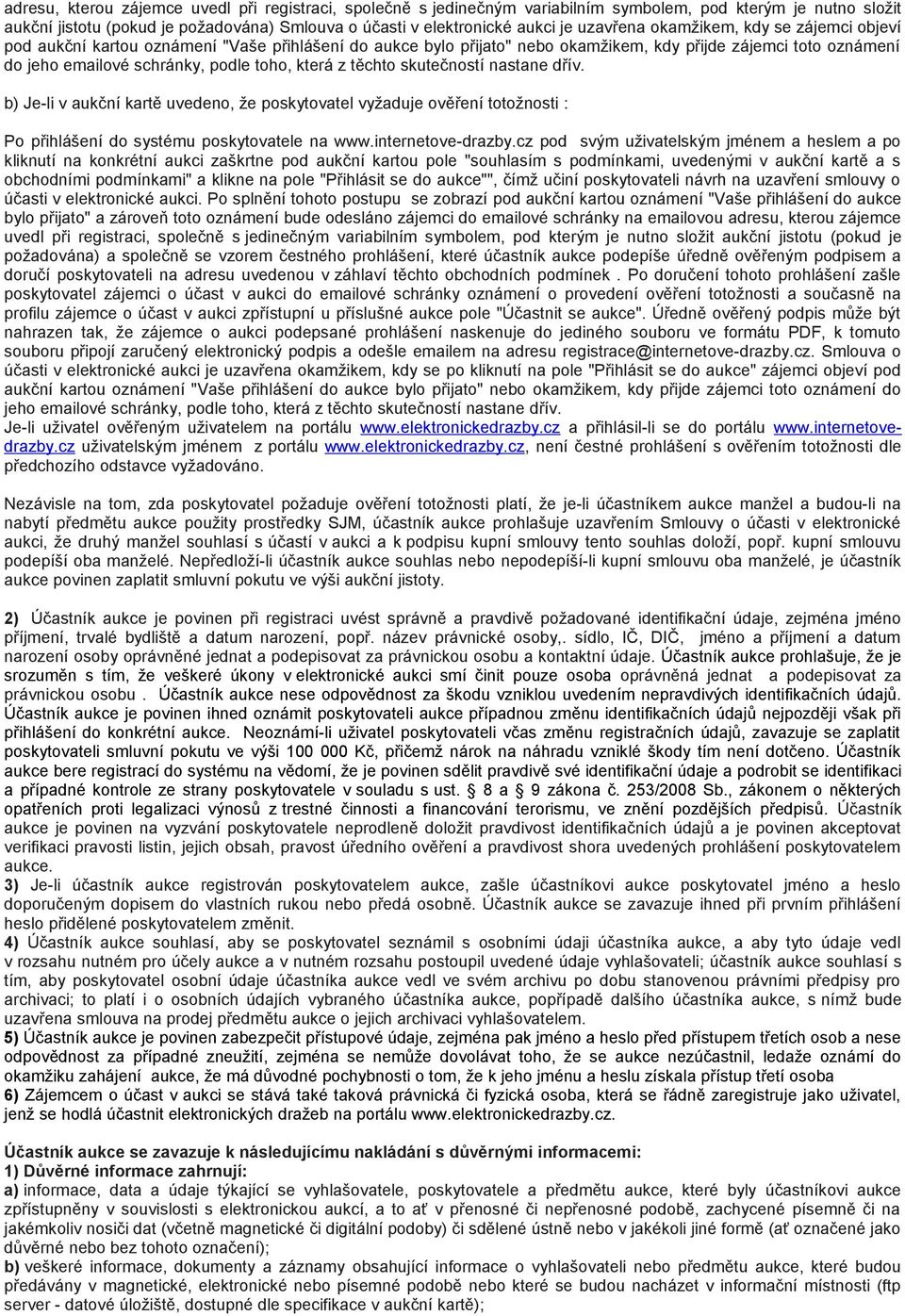 která z těchto skutečností nastane dřív. b) Je-li v aukční kartě uvedeno, že poskytovatel vyžaduje ověření totožnosti : Po přihlášení do systému poskytovatele na www.internetove-drazby.