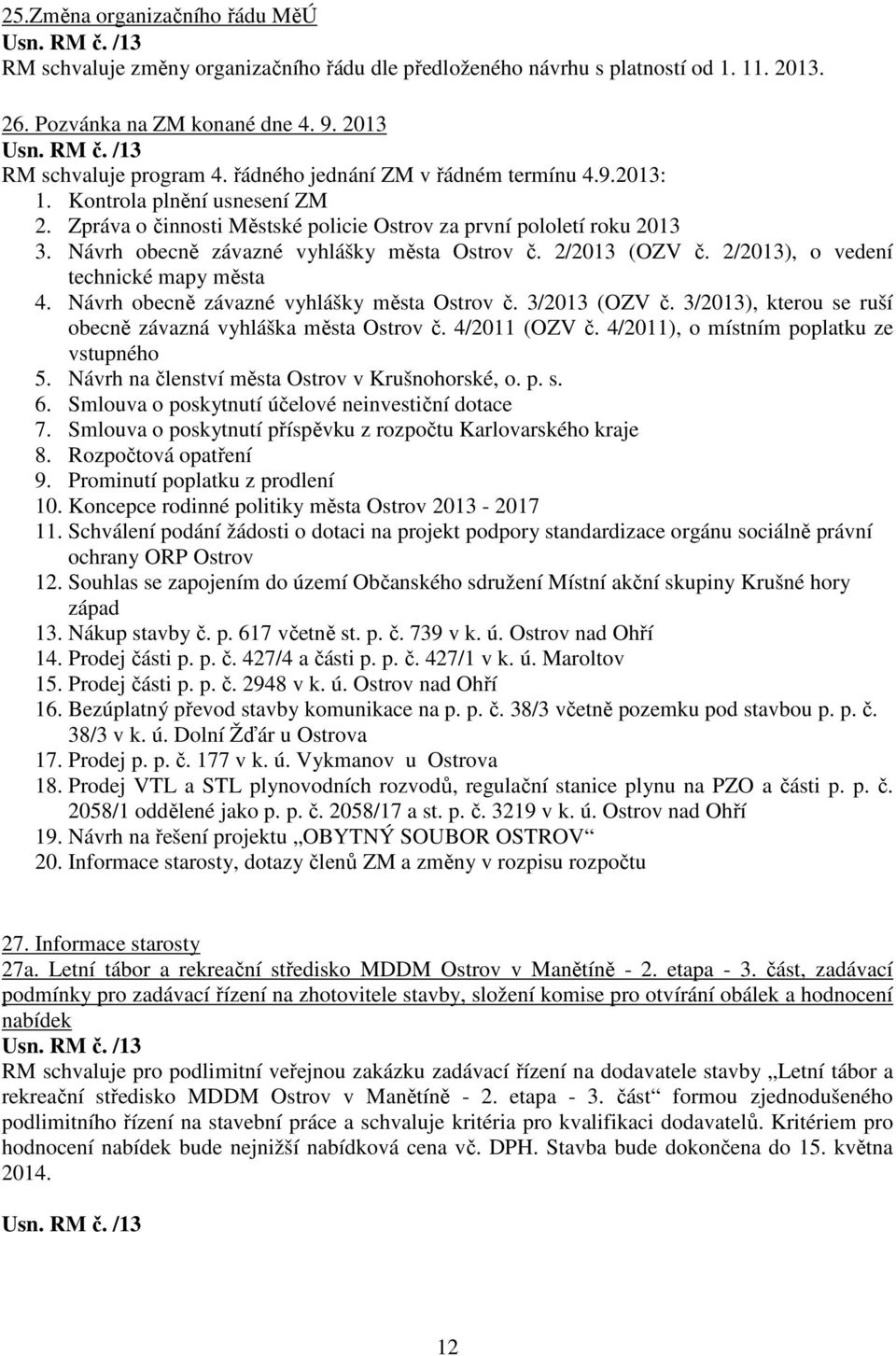 2/2013 (OZV č. 2/2013), o vedení technické mapy města 4. Návrh obecně závazné vyhlášky města Ostrov č. 3/2013 (OZV č. 3/2013), kterou se ruší obecně závazná vyhláška města Ostrov č. 4/2011 (OZV č.