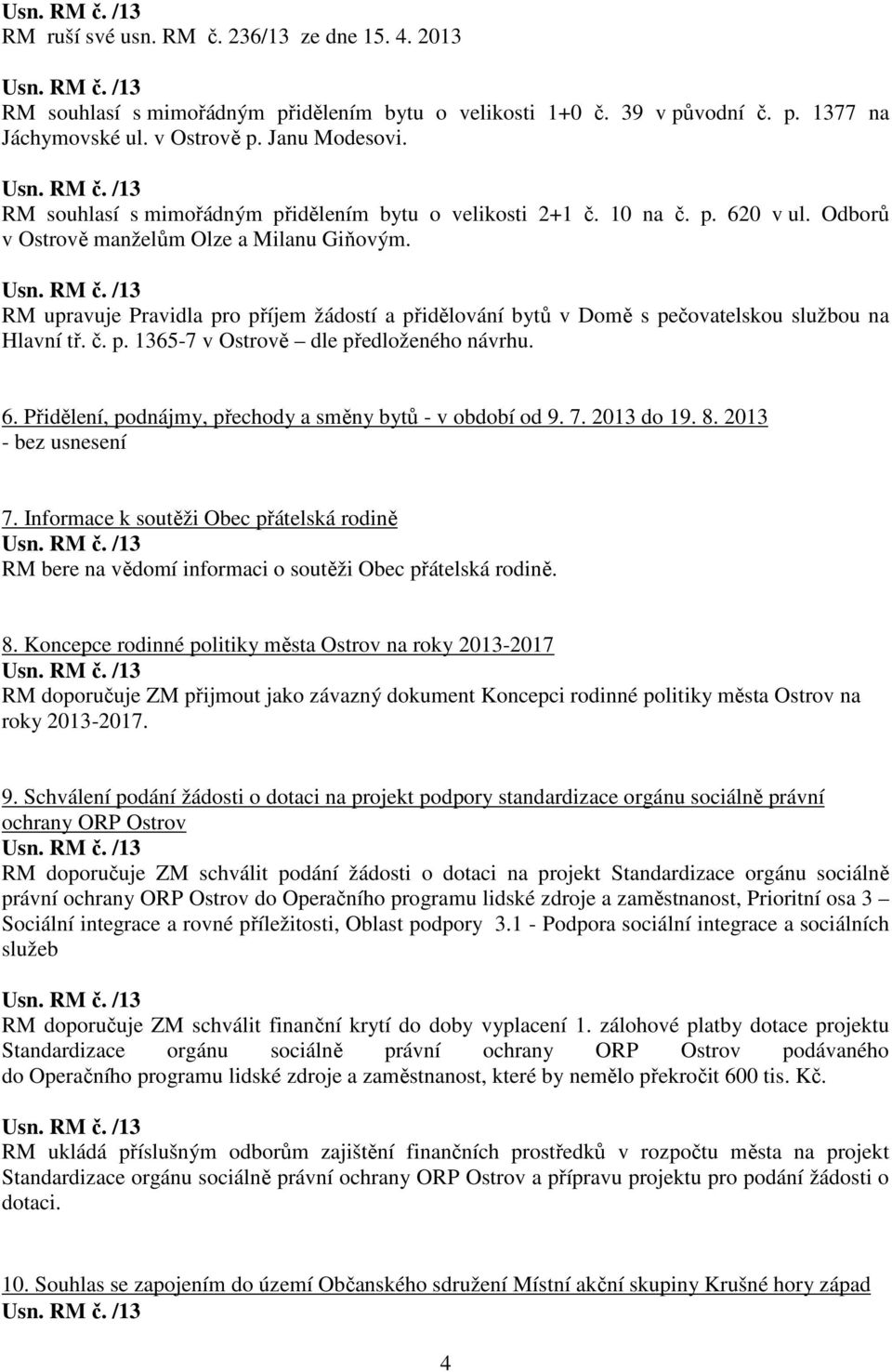 RM upravuje Pravidla pro příjem žádostí a přidělování bytů v Domě s pečovatelskou službou na Hlavní tř. č. p. 1365-7 v Ostrově dle předloženého návrhu. 6.