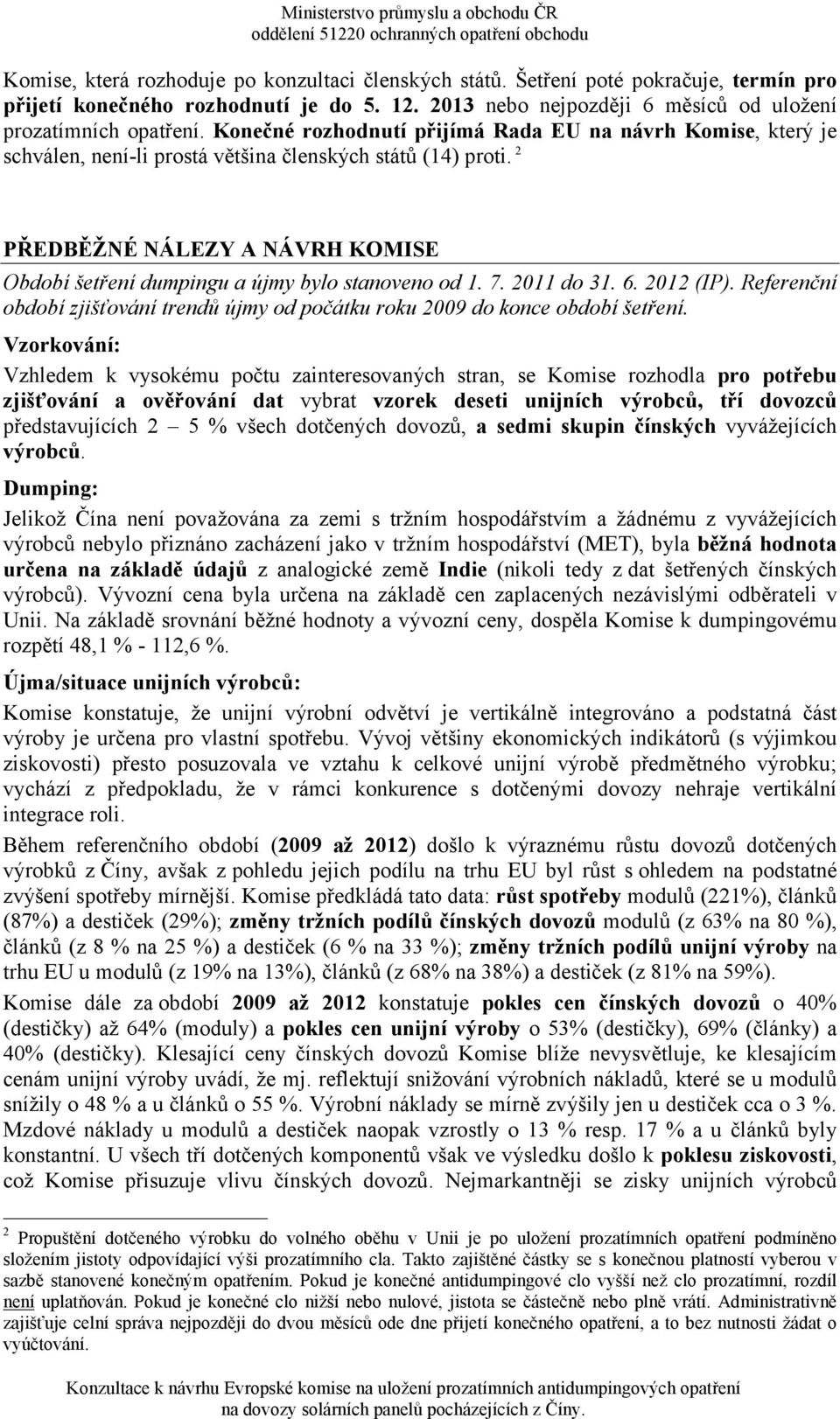 2 PŘEDBĚŽNÉ NÁLEZY A NÁVRH KOMISE Období šetření dumpingu a újmy bylo stanoveno od 1. 7. 2011 do 31. 6. 2012 (IP).