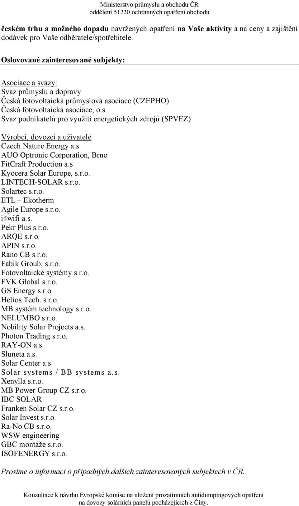 s AUO Optronic Corporation, Brno FitCraft Production a.s Kyocera Solar Europe, s.r.o. LINTECH-SOLAR s.r.o. Solartec s.r.o. ETL Ekotherm Agile Europe s.r.o. i4wifi a.s. Pekr Plus s.r.o. ARQE s.r.o. APIN s.