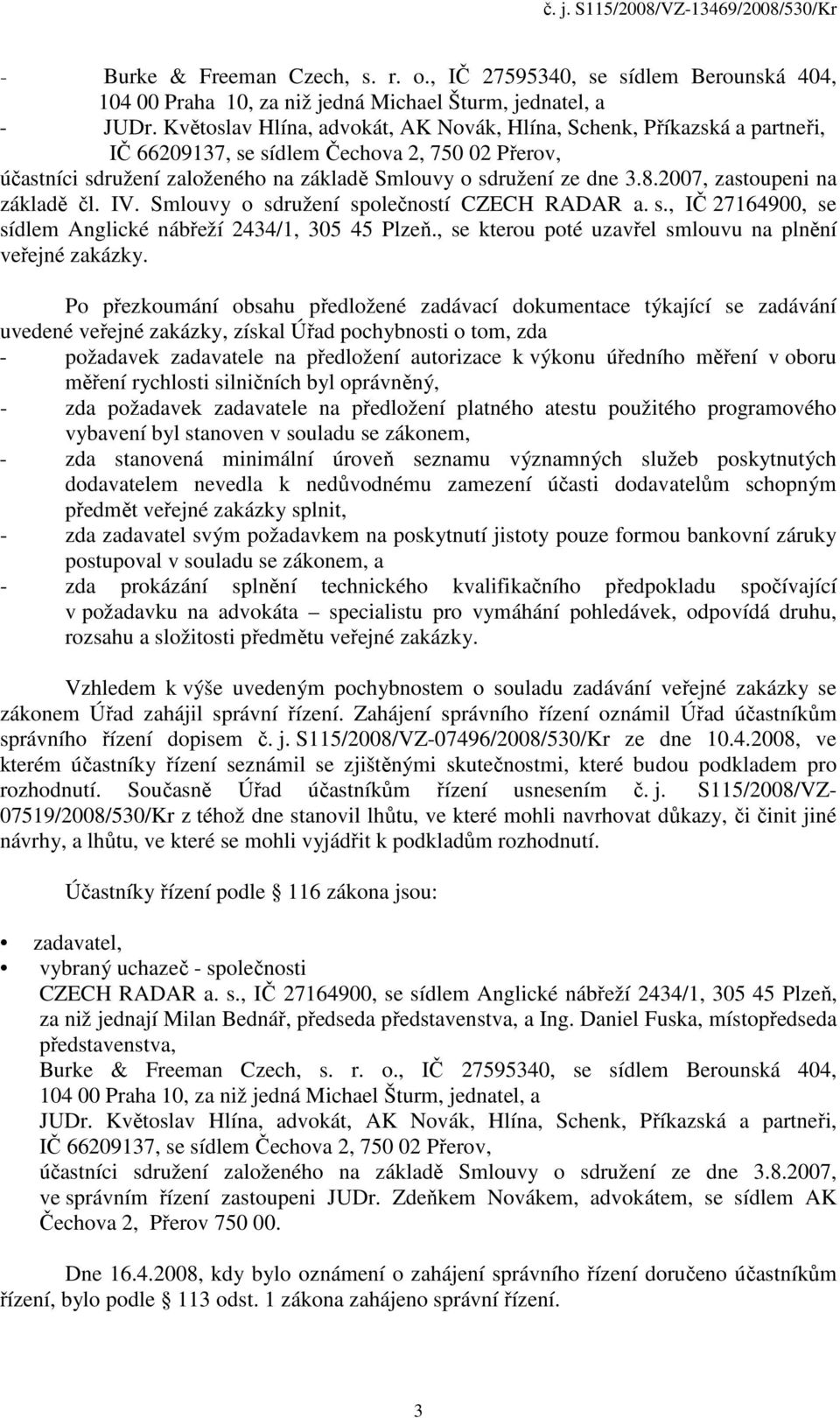 2007, zastoupeni na základě čl. IV. Smlouvy o sdružení společností CZECH RADAR a. s., IČ 27164900, se sídlem Anglické nábřeží 2434/1, 305 45 Plzeň.