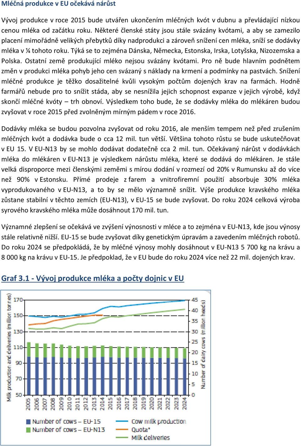 Týká se to zejména Dánska, Německa, Estonska, Irska, Lotyšska, Nizozemska a Polska. Ostatní země produkující mléko nejsou svázány kvótami.