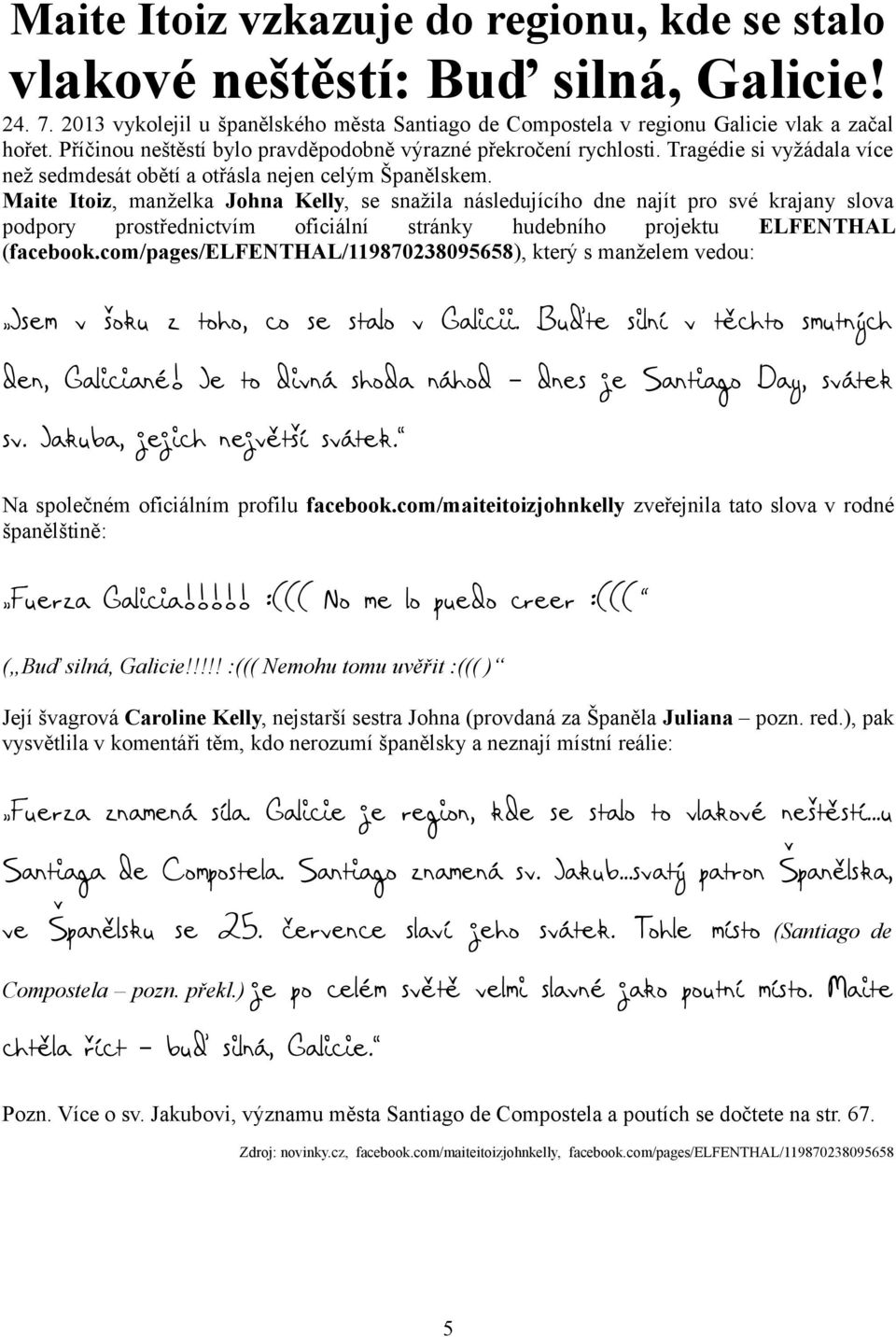 Maite Itoiz, manželka Johna Kelly, se snažila následujícího dne najít pro své krajany slova podpory prostřednictvím oficiální stránky hudebního projektu ELFENTHAL (facebook.