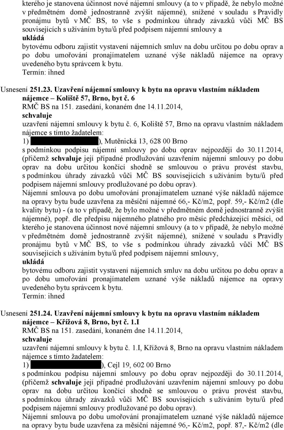 2014, (přičemž její případné prodlužování uzavřením nájemní smlouvy po dobu na opravy bytu bude uzavřena za měsíční nájemné 66,- Kč/m2, popř.