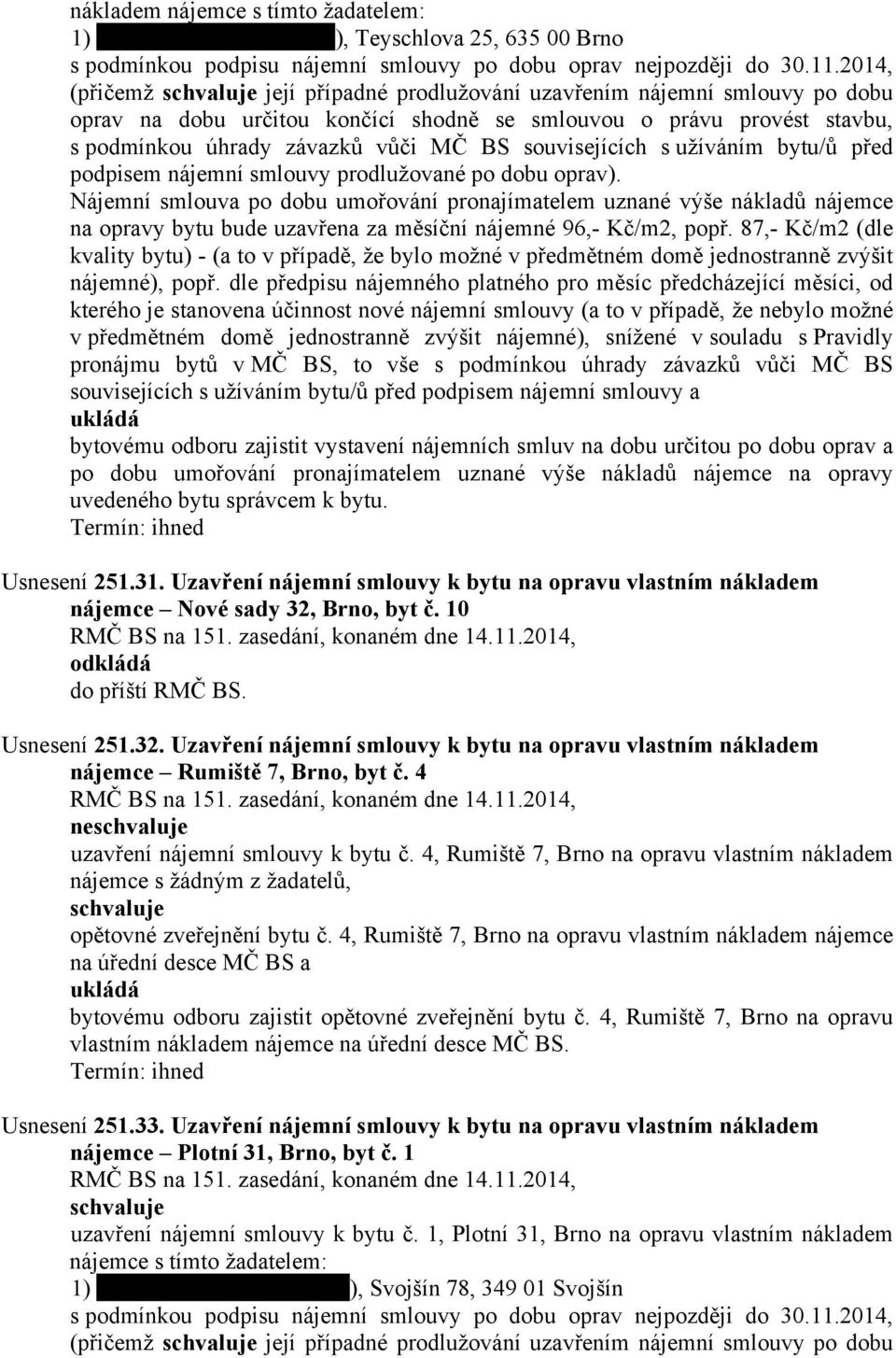 10 Usnesení 251.32. Uzavření nájemní smlouvy k bytu na opravu vlastním nákladem nájemce Rumiště 7, Brno, byt č. 4 ne uzavření nájemní smlouvy k bytu č.