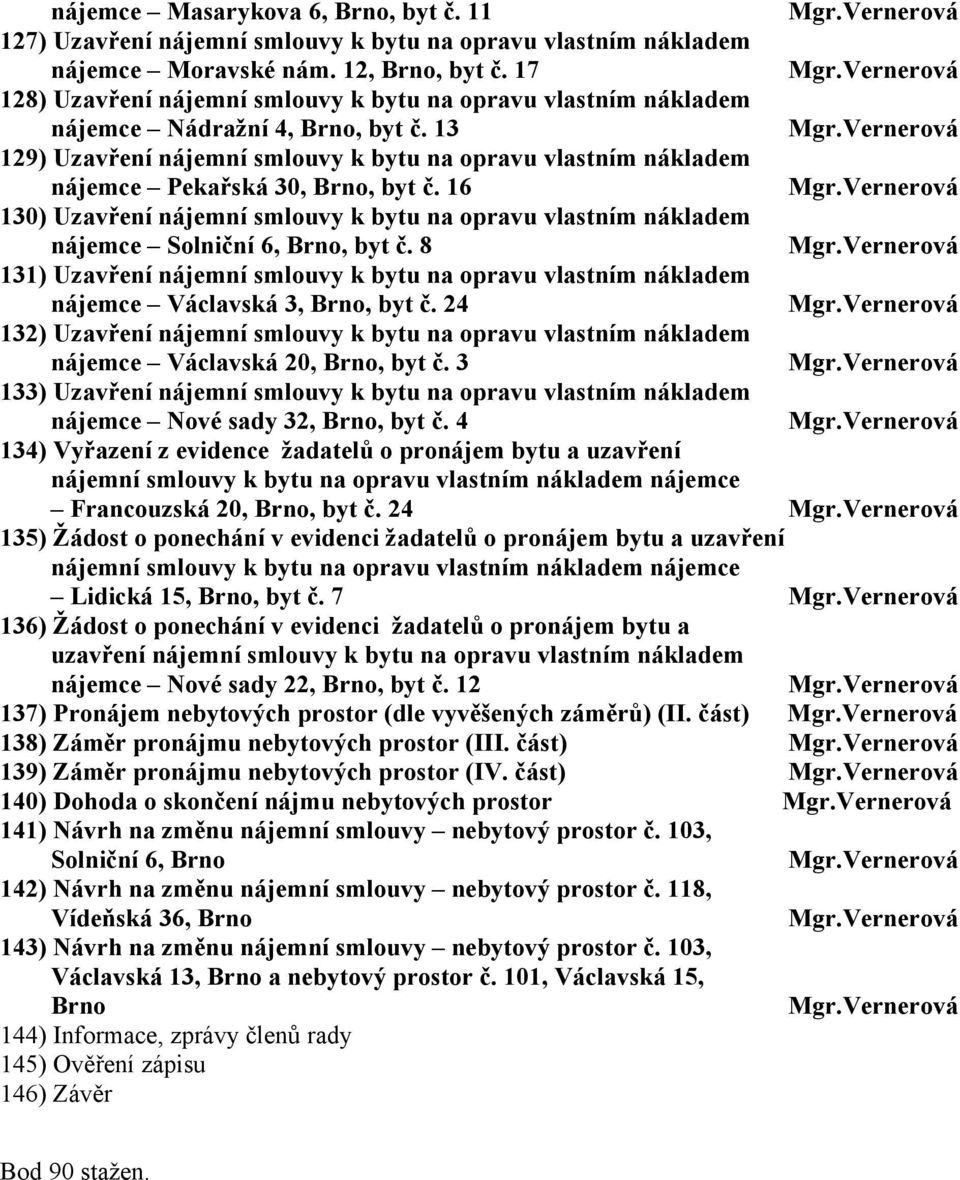 Vernerová 129) Uzavření nájemní smlouvy k bytu na opravu vlastním nákladem nájemce Pekařská 30, Brno, byt č. 16 Mgr.