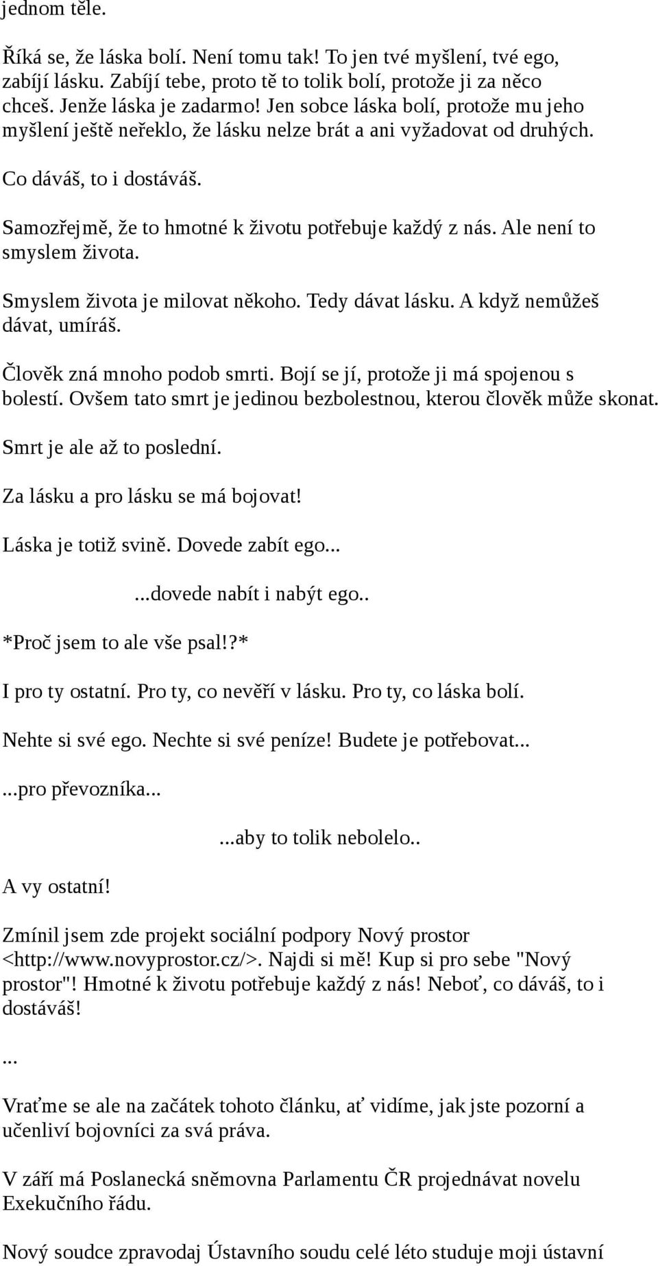 Ale není to smyslem života. Smyslem života je milovat někoho. Tedy dávat lásku. A když nemůžeš dávat, umíráš. Člověk zná mnoho podob smrti. Bojí se jí, protože ji má spojenou s bolestí.