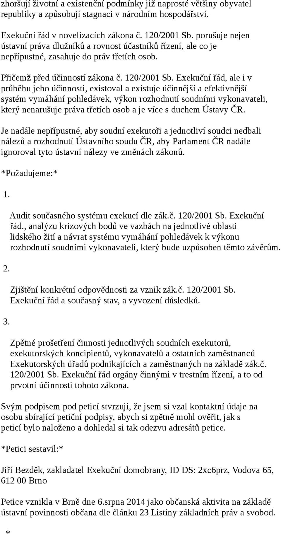 Exekuční řád, ale i v průběhu jeho účinnosti, existoval a existuje účinnější a efektivnější systém vymáhání pohledávek, výkon rozhodnutí soudními vykonavateli, který nenarušuje práva třetích osob a