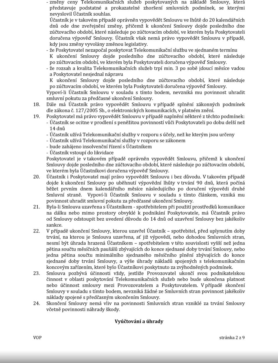 po zúčtovacím období, ve kterém byla Poskytovateli doručena výpověď Smlouvy. Účastník však nemá právo vypovědět Smlouvu v případě, kdy jsou změny vyvolány změnou legislativy.