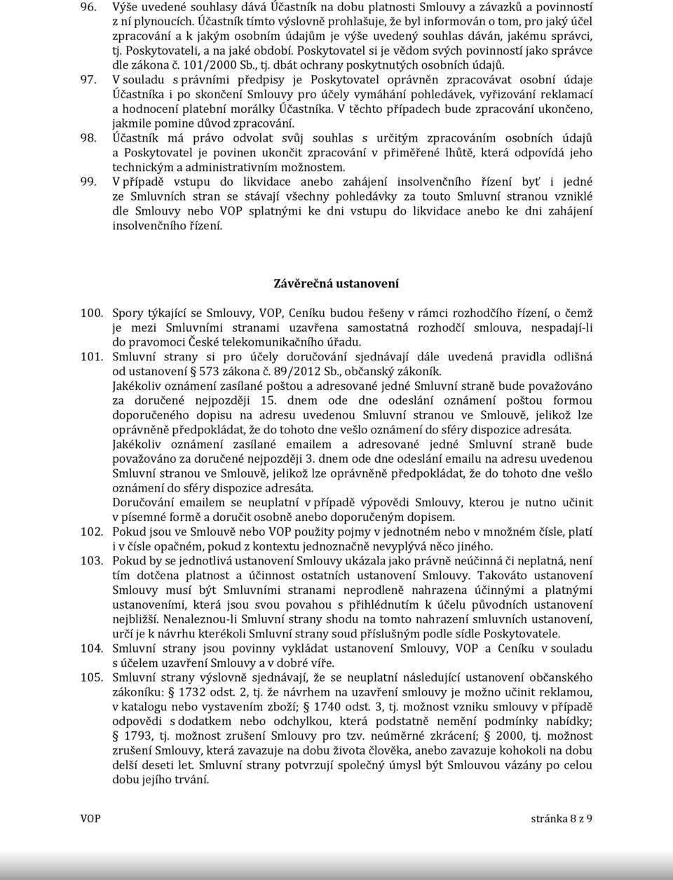 Poskytovatel si je vědom svých povinností jako správce dle zákona č. 101/2000 Sb., tj. dbát ochrany poskytnutých osobních údajů. 97.