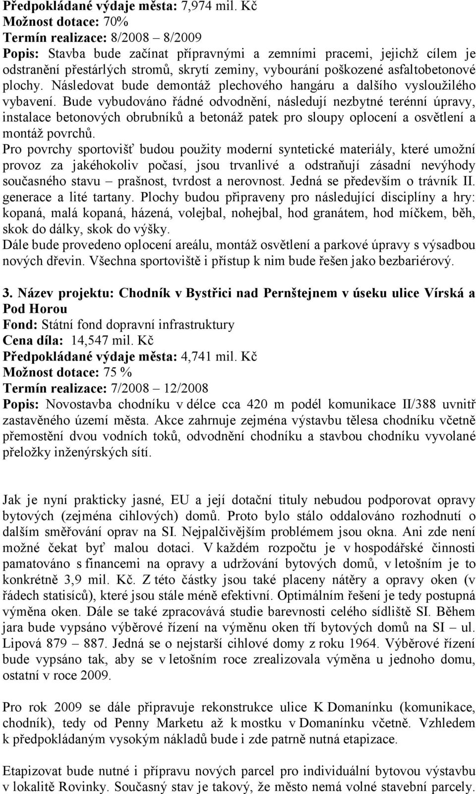 asfaltobetonové plochy. Následovat bude demontáž plechového hangáru a dalšího vysloužilého vybavení.