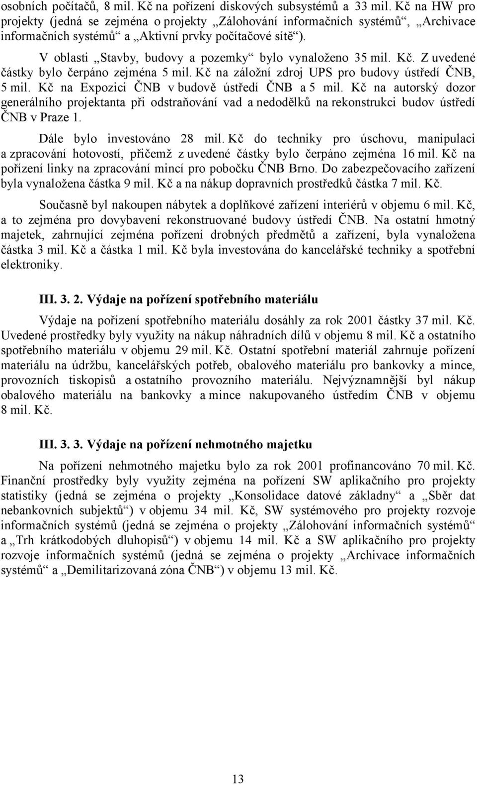 V oblasti Stavby, budovy a pozemky bylo vynaloženo 35 mil. Kč. Z uvedené částky bylo čerpáno zejména 5 mil. Kč na záložní zdroj UPS pro budovy ústředí ČNB, 5 mil.