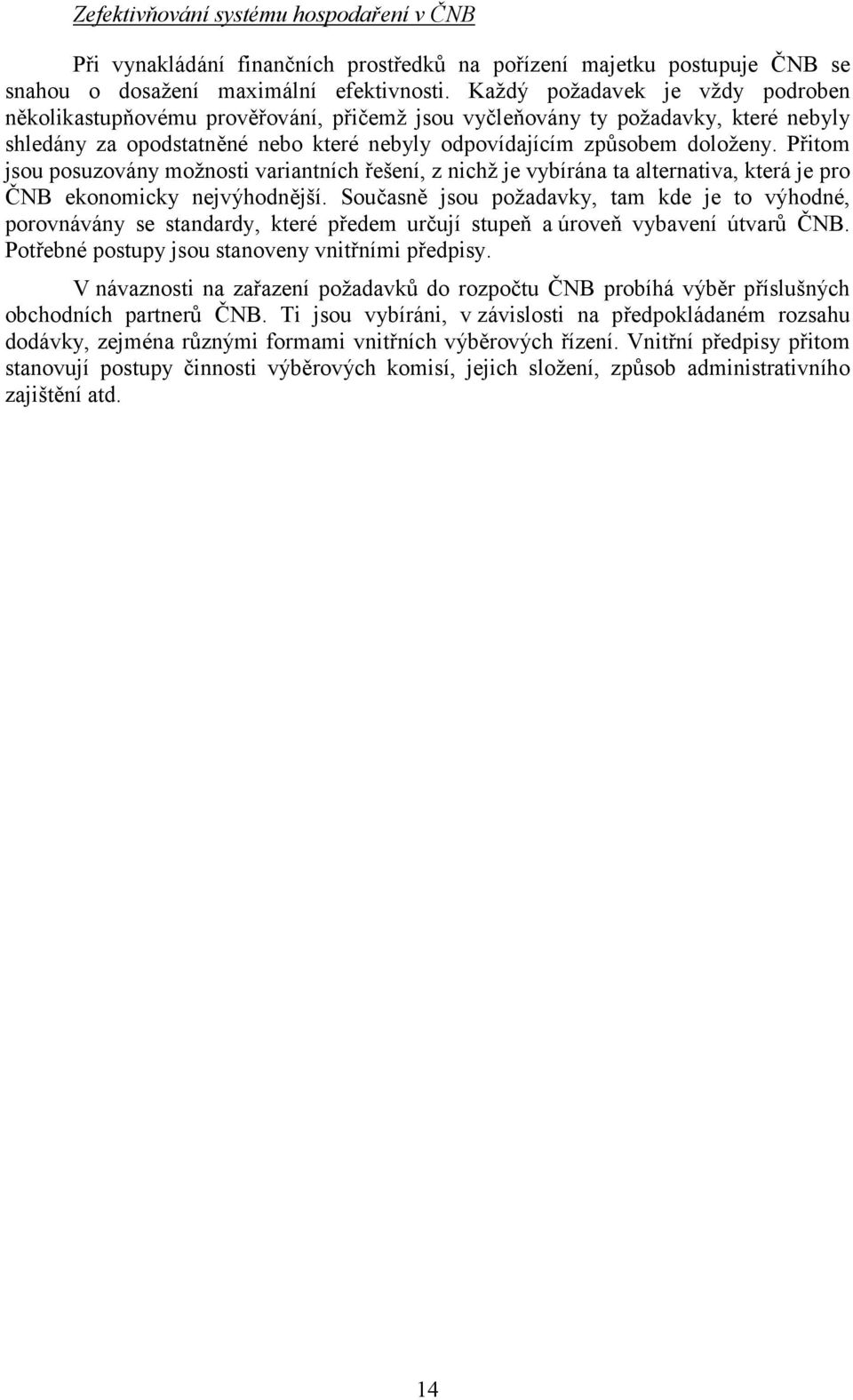 Přitom jsou posuzovány možnosti variantních řešení, z nichž je vybírána ta alternativa, která je pro ČNB ekonomicky nejvýhodnější.