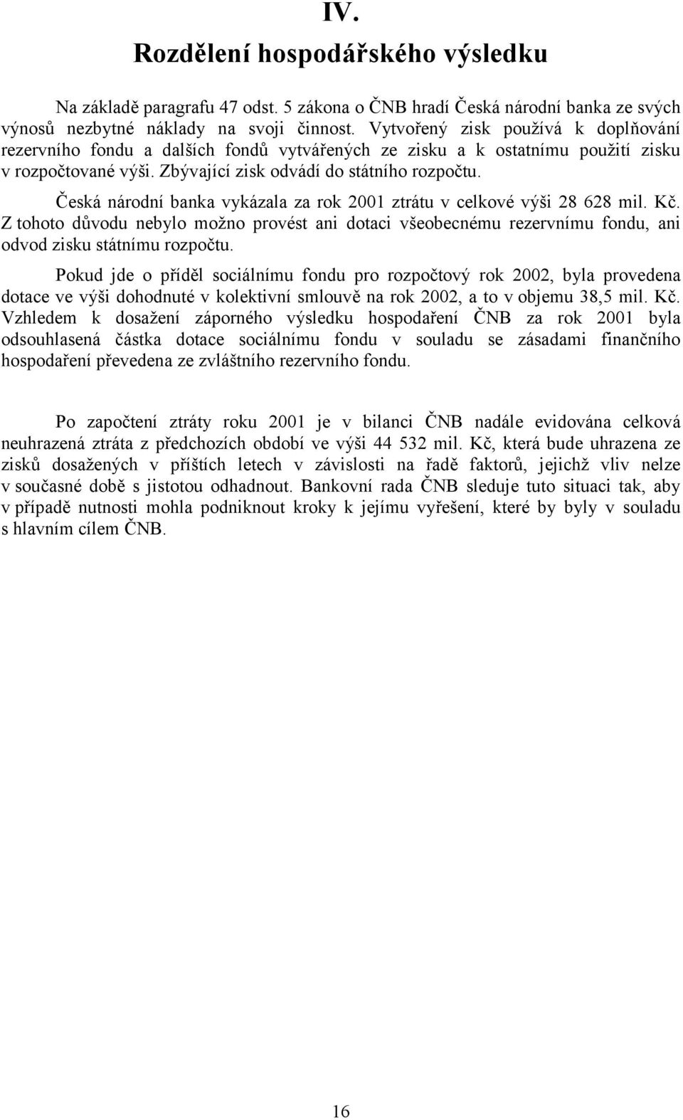 Česká národní banka vykázala za rok 2001 ztrátu v celkové výši 28 628 mil. Kč. Z tohoto důvodu nebylo možno provést ani dotaci všeobecnému rezervnímu fondu, ani odvod zisku státnímu rozpočtu.