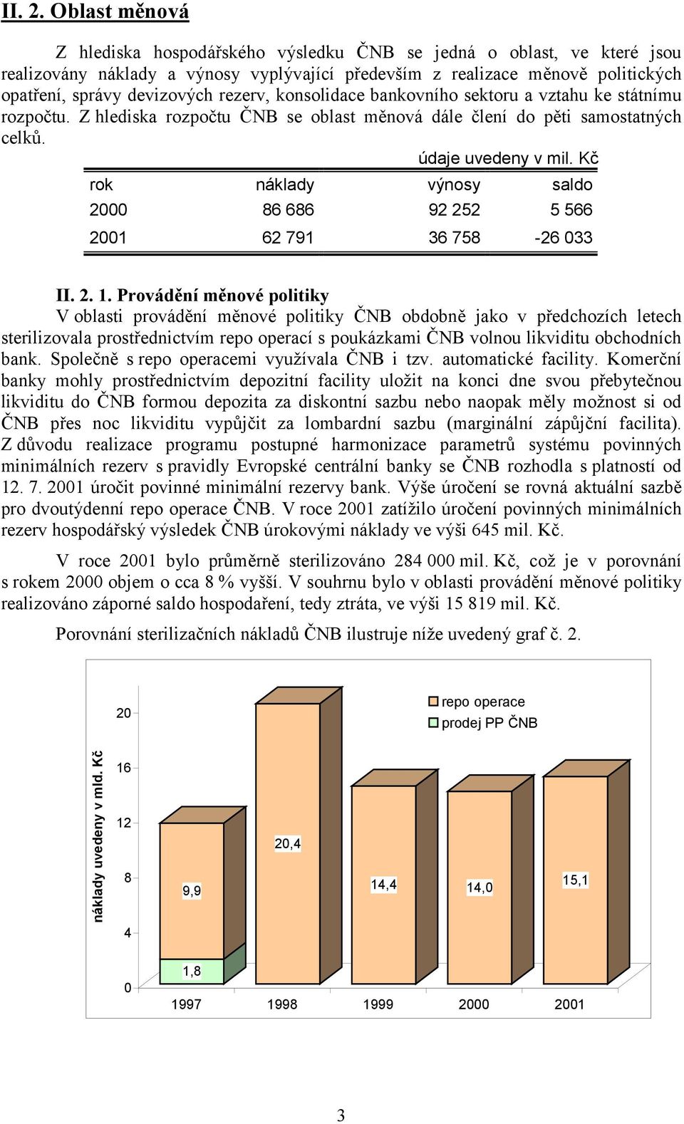 rezerv, konsolidace bankovního sektoru a vztahu ke státnímu rozpočtu. Z hlediska rozpočtu ČNB se oblast měnová dále člení do pěti samostatných celků. údaje uvedeny v mil.