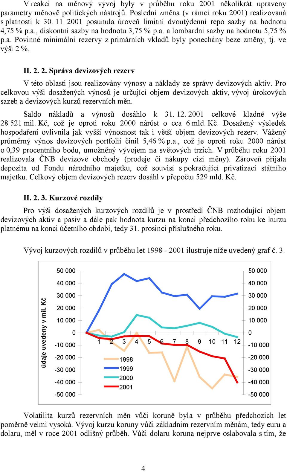 ve výši 2 %. II. 2. 2. Správa devizových rezerv V této oblasti jsou realizovány výnosy a náklady ze správy devizových aktiv.