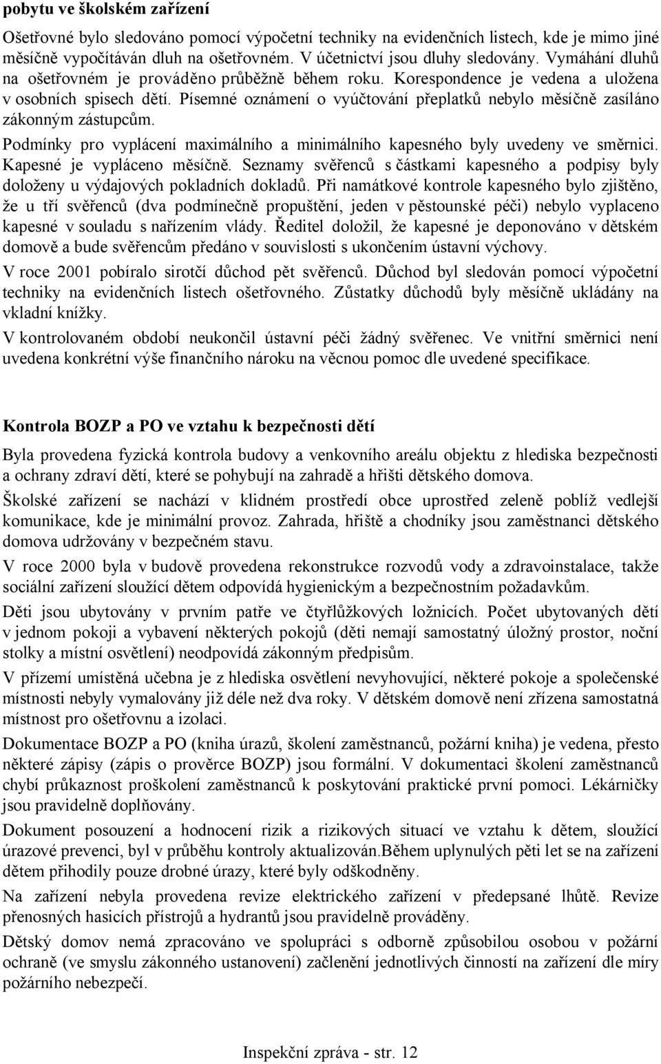 Písemné oznámení o vyúčtování přeplatků nebylo měsíčně zasíláno zákonným zástupcům. Podmínky pro vyplácení maximálního a minimálního kapesného byly uvedeny ve směrnici. Kapesné je vypláceno měsíčně.