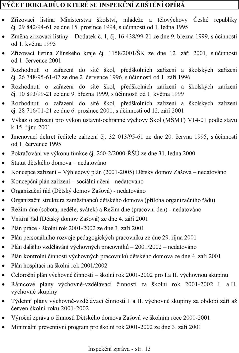 září 2001, s účinností od 1. července 2001 Rozhodnutí o zařazení do sítě škol, předškolních zařízení a školských zařízení čj. 26 748/95-61-07 ze dne 2. července 1996, s účinností od 1.