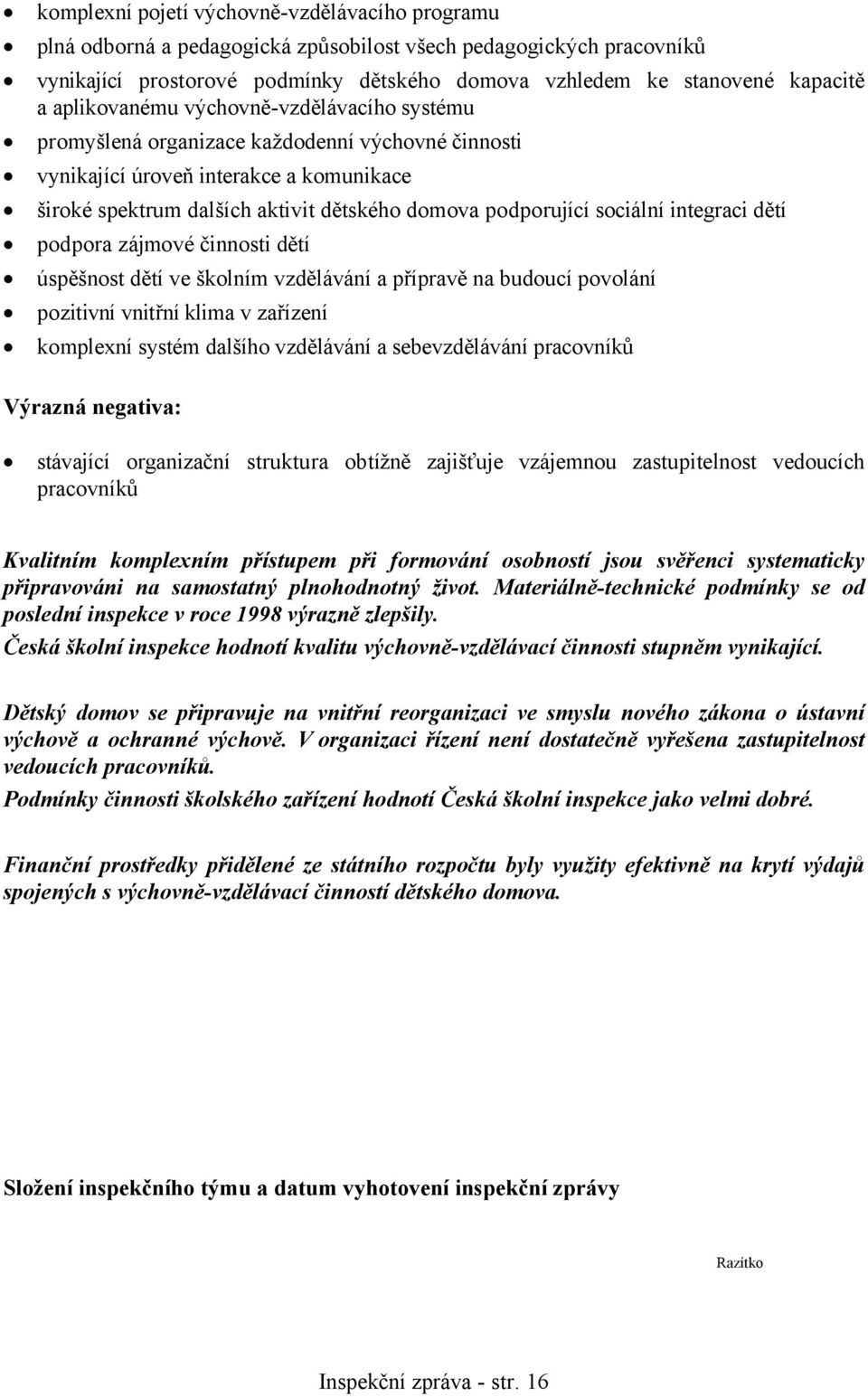 sociální integraci dětí podpora zájmové činnosti dětí úspěšnost dětí ve školním vzdělávání a přípravě na budoucí povolání pozitivní vnitřní klima v zařízení komplexní systém dalšího vzdělávání a