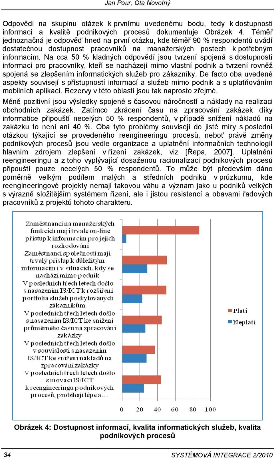 Na cca 50 % kladných odpovědí jsou tvrzení spojená s dostupností informací pro pracovníky, kteří se nacházejí mimo vlastní podnik a tvrzení rovněž spojená se zlepšením informatických služeb pro