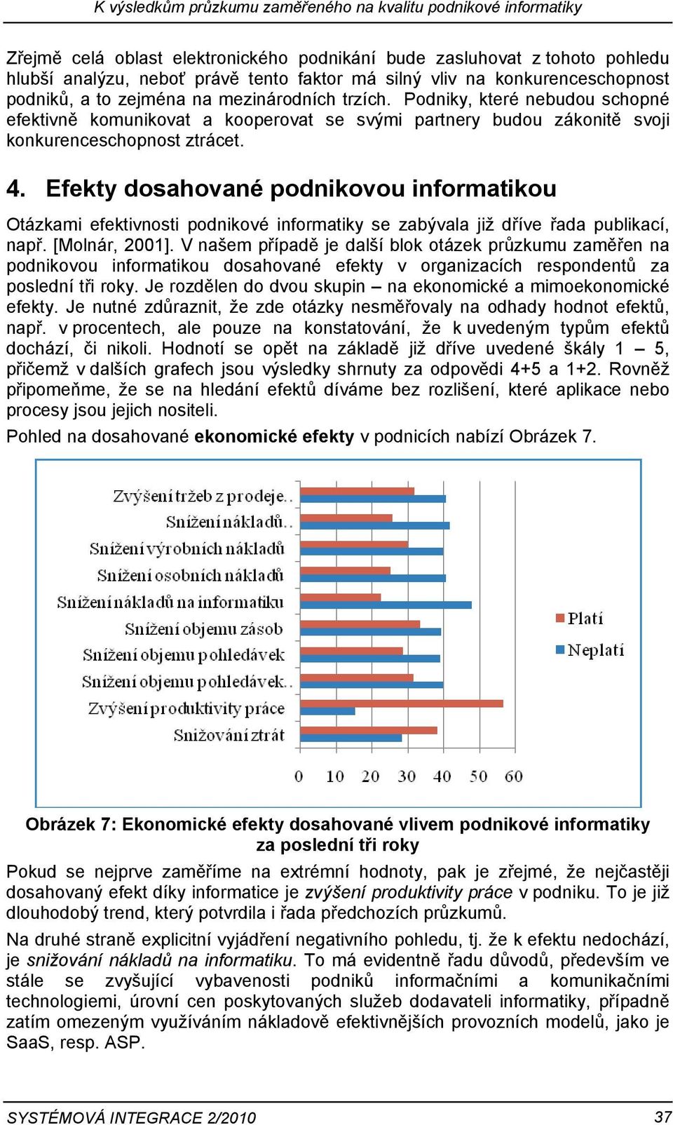 4. Efekty dosahované podnikovou informatikou Otázkami efektivnosti podnikové informatiky se zabývala již dříve řada publikací, např. [Molnár, 2001].