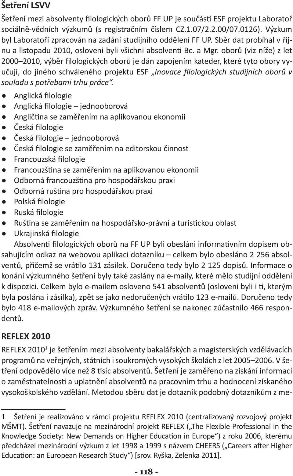 oborů (viz níže) z let 2000 2010, výběr filologických oborů je dán zapojením kateder, které tyto obory vyučují, do jiného schváleného projektu ESF Inovace filologických studijních oborů v souladu s