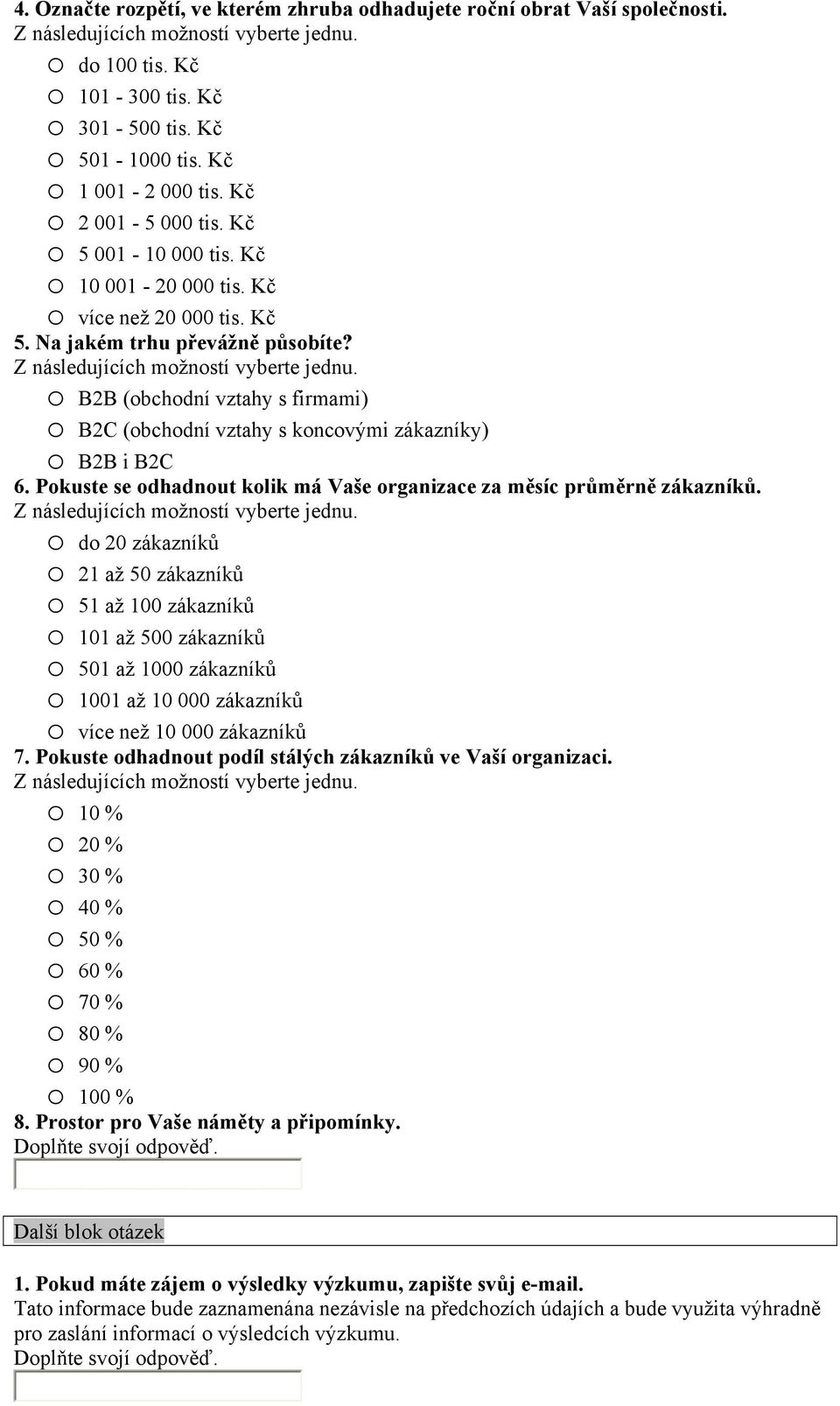 o B2B (obchodní vztahy s firmami) o B2C (obchodní vztahy s koncovými zákazníky) o B2B i B2C 6. Pokuste se odhadnout kolik má Vaše organizace za měsíc průměrně zákazníků.