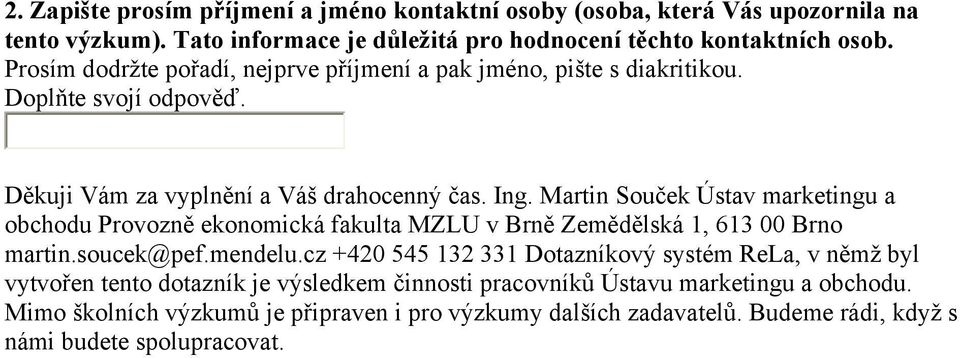 Martin Souček Ústav marketingu a obchodu Provozně ekonomická fakulta MZLU v Brně Zemědělská 1, 613 00 Brno martin.soucek@pef.mendelu.