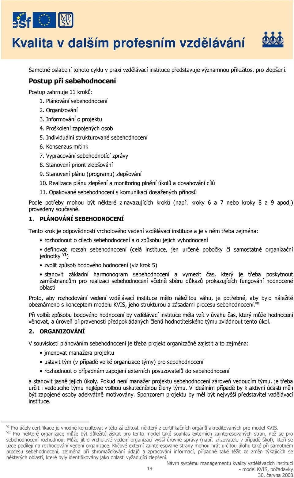 Stanovení priorit zlepšování 9. Stanovení plánu (programu) zlepšování 10. Realizace plánu zlepšení a monitoring plnění úkolů a dosahování cílů 11.