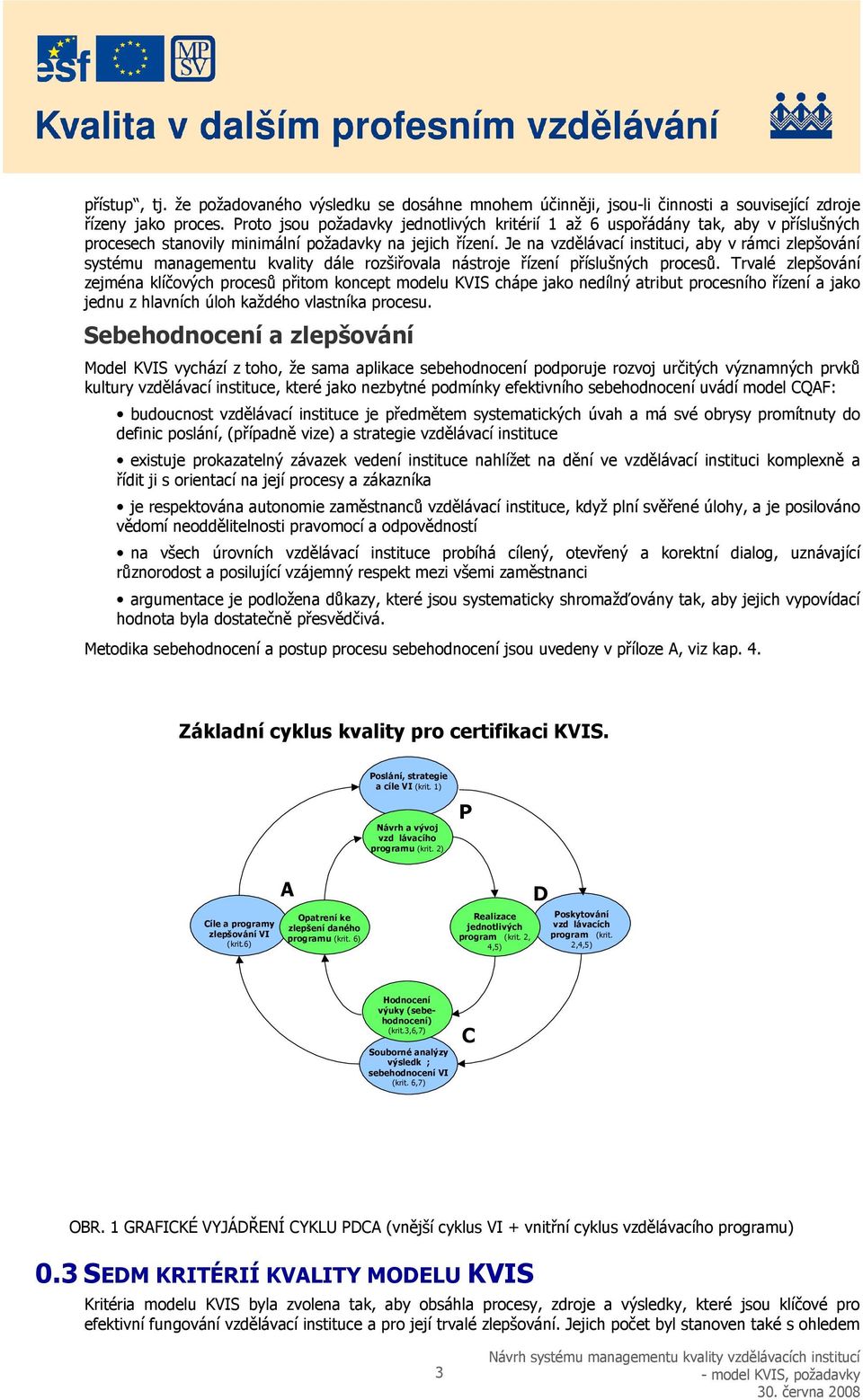 Je na vzdělávací instituci, aby v rámci zlepšování systému managementu kvality dále rozšiřovala nástroje řízení příslušných procesů.