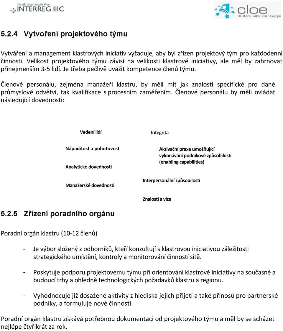 Členové personálu, zejména manažeři klastru, by měli mít jak znalosti specifické pro dané průmyslové odvětví, tak kvalifikace s procesním zaměřením.