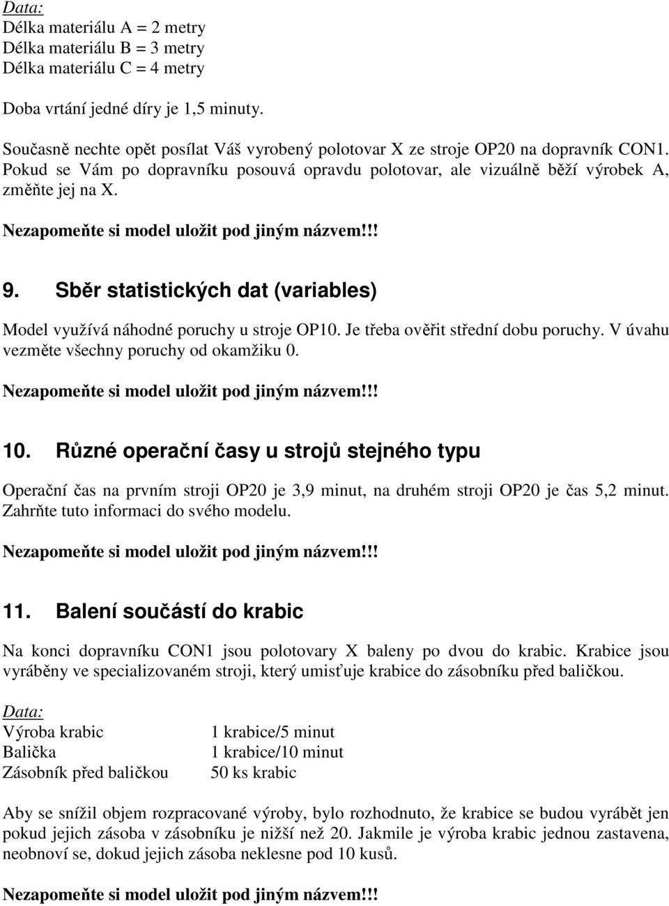 Sběr statistických dat (variables) Model využívá náhodné poruchy u stroje OP10. Je třeba ověřit střední dobu poruchy. V úvahu vezměte všechny poruchy od okamžiku 0. 10.