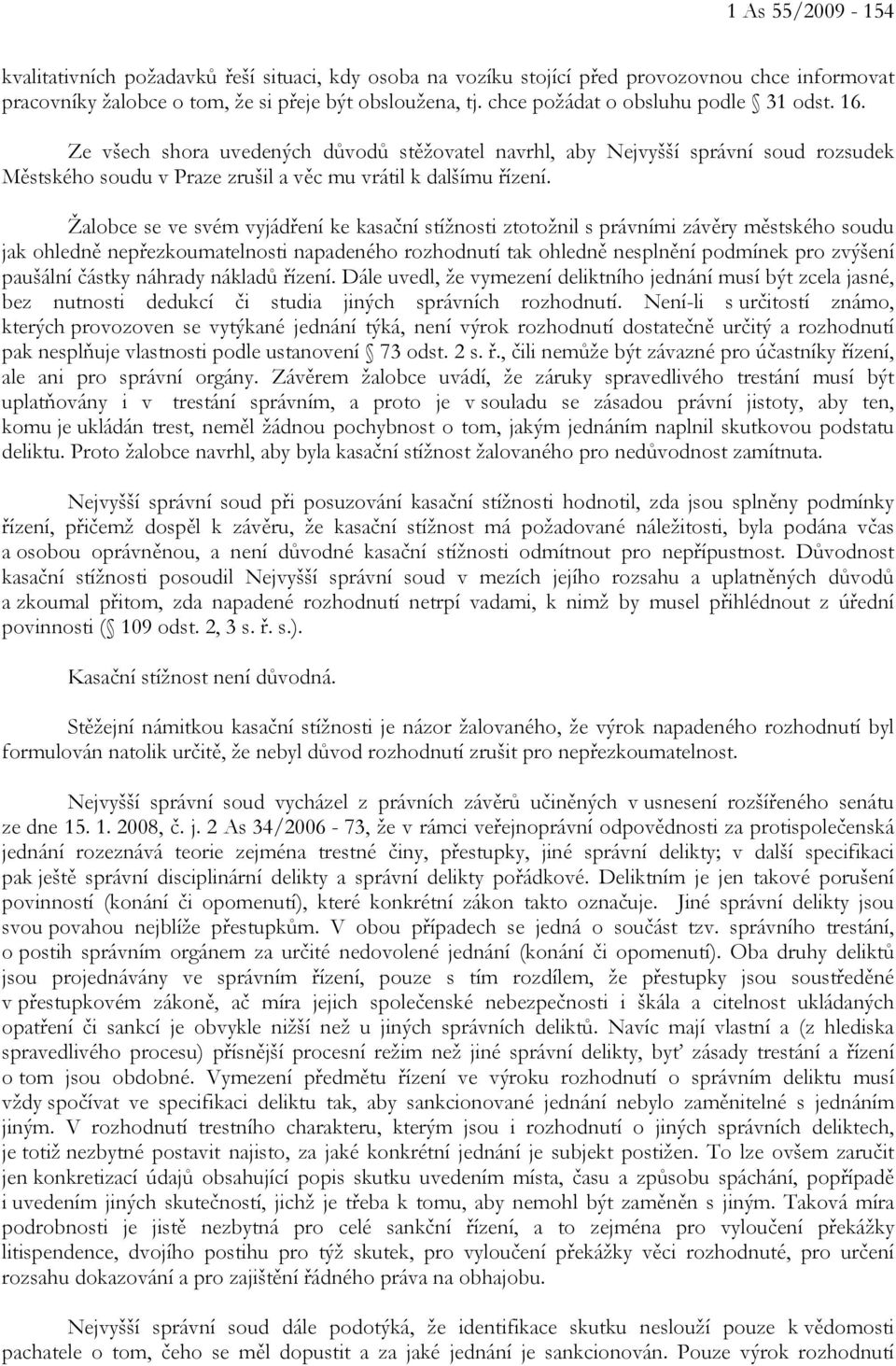 Žalobce se ve svém vyjádření ke kasační stížnosti ztotožnil s právními závěry městského soudu jak ohledně nepřezkoumatelnosti napadeného rozhodnutí tak ohledně nesplnění podmínek pro zvýšení paušální