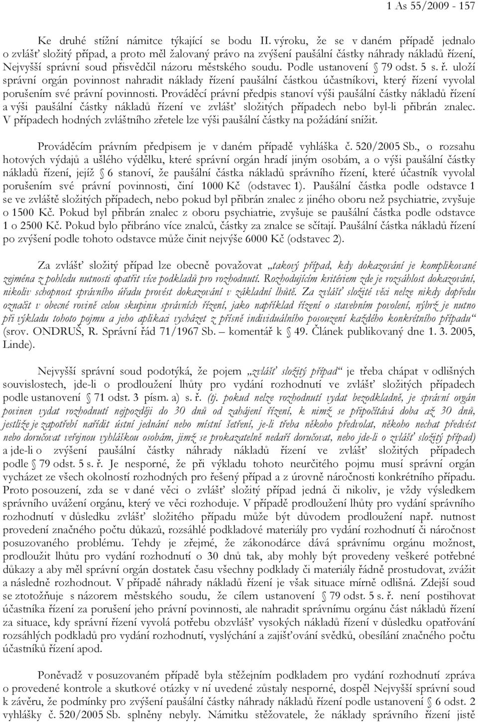 Podle ustanovení 79 odst. 5 s. ř. uloží správní orgán povinnost nahradit náklady řízení paušální částkou účastníkovi, který řízení vyvolal porušením své právní povinnosti.