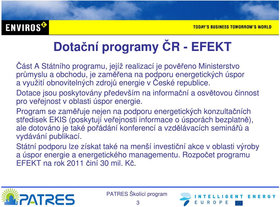 Program se zaměřuje nejen na podporu energetických konzultačních středisek EKIS (poskytují veřejnosti informace o úsporách bezplatně), ale dotováno je také pořádání konferencí a