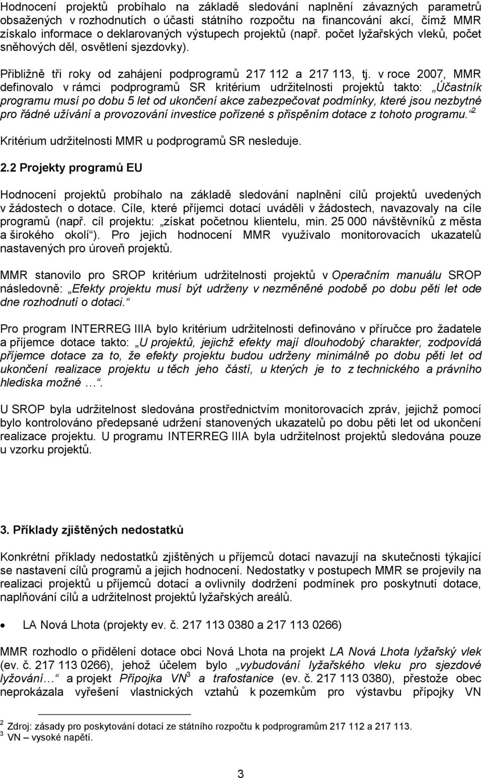 v roce 2007, MMR definovalo v rámci podprogramů SR kritérium udržitelnosti projektů takto: Účastník programu musí po dobu 5 let od ukončení akce zabezpečovat podmínky, které jsou nezbytné pro řádné