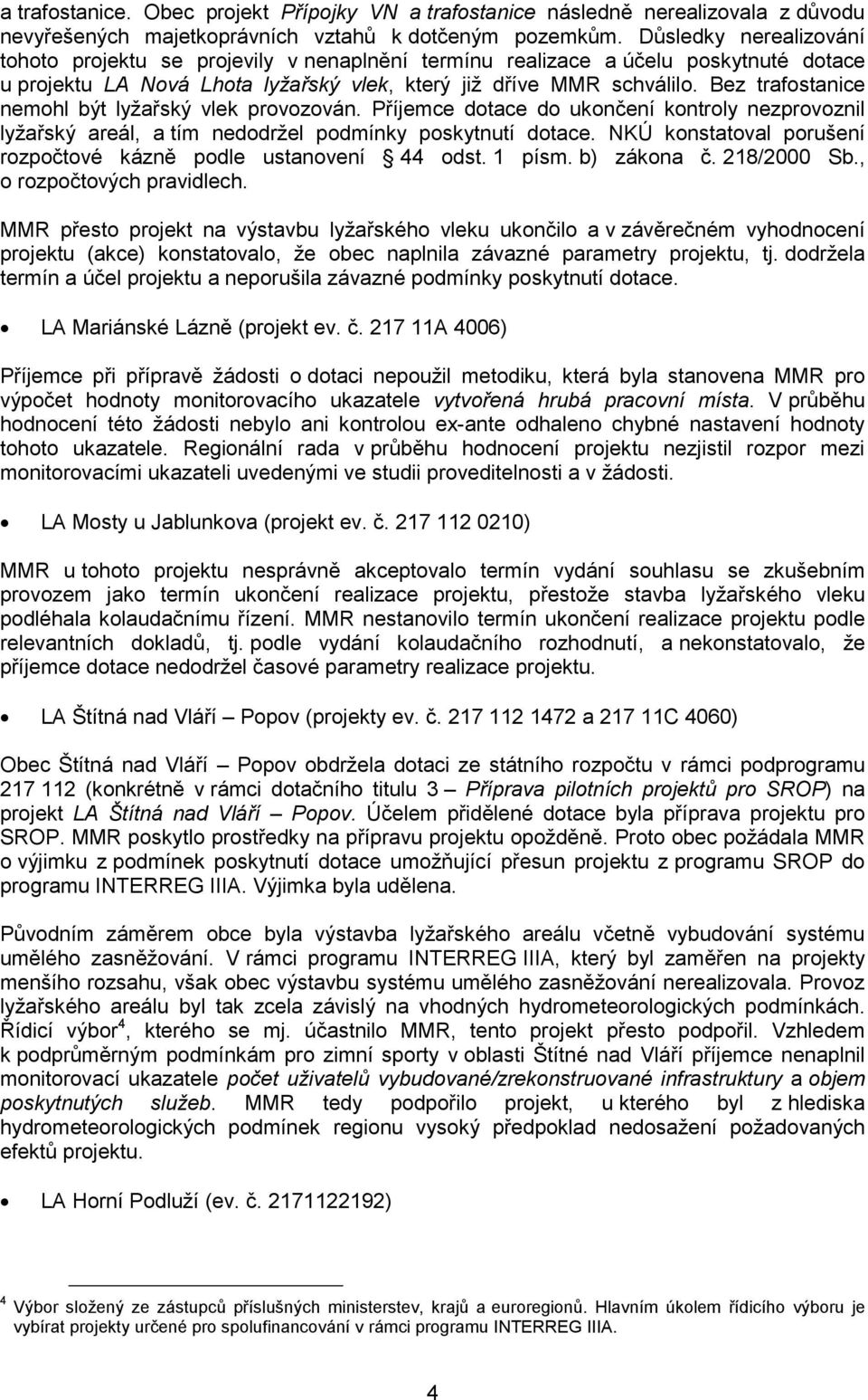 Bez trafostanice nemohl být lyžařský vlek provozován. Příjemce dotace do ukončení kontroly nezprovoznil lyžařský areál, a tím nedodržel podmínky poskytnutí dotace.